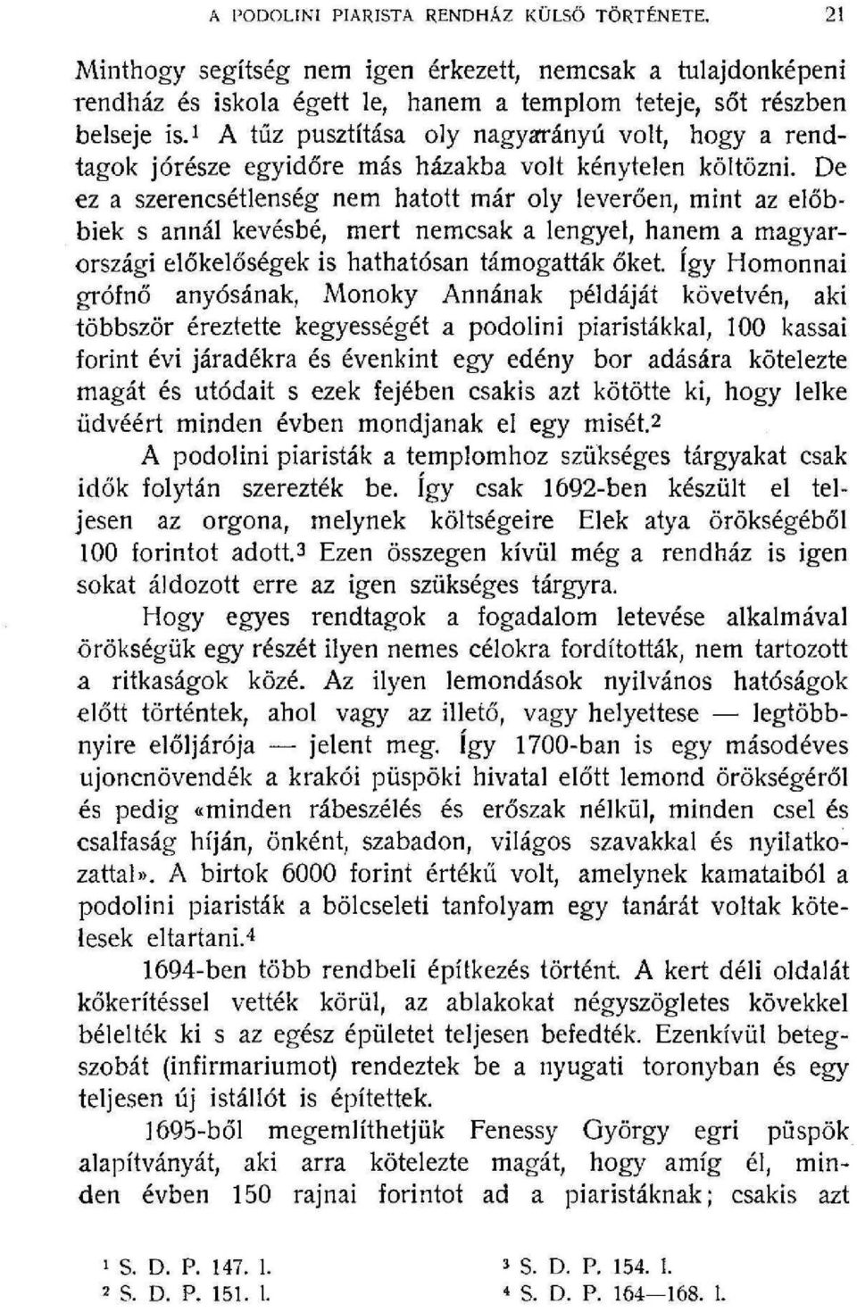 De ez a szerencsétlenség nem hatott már oly leverőén, mint az előbbiek s annál kevésbé, mert nemcsak a lengyel, hanem a magyarországi előkelőségek is hathatósan támogatták őket.