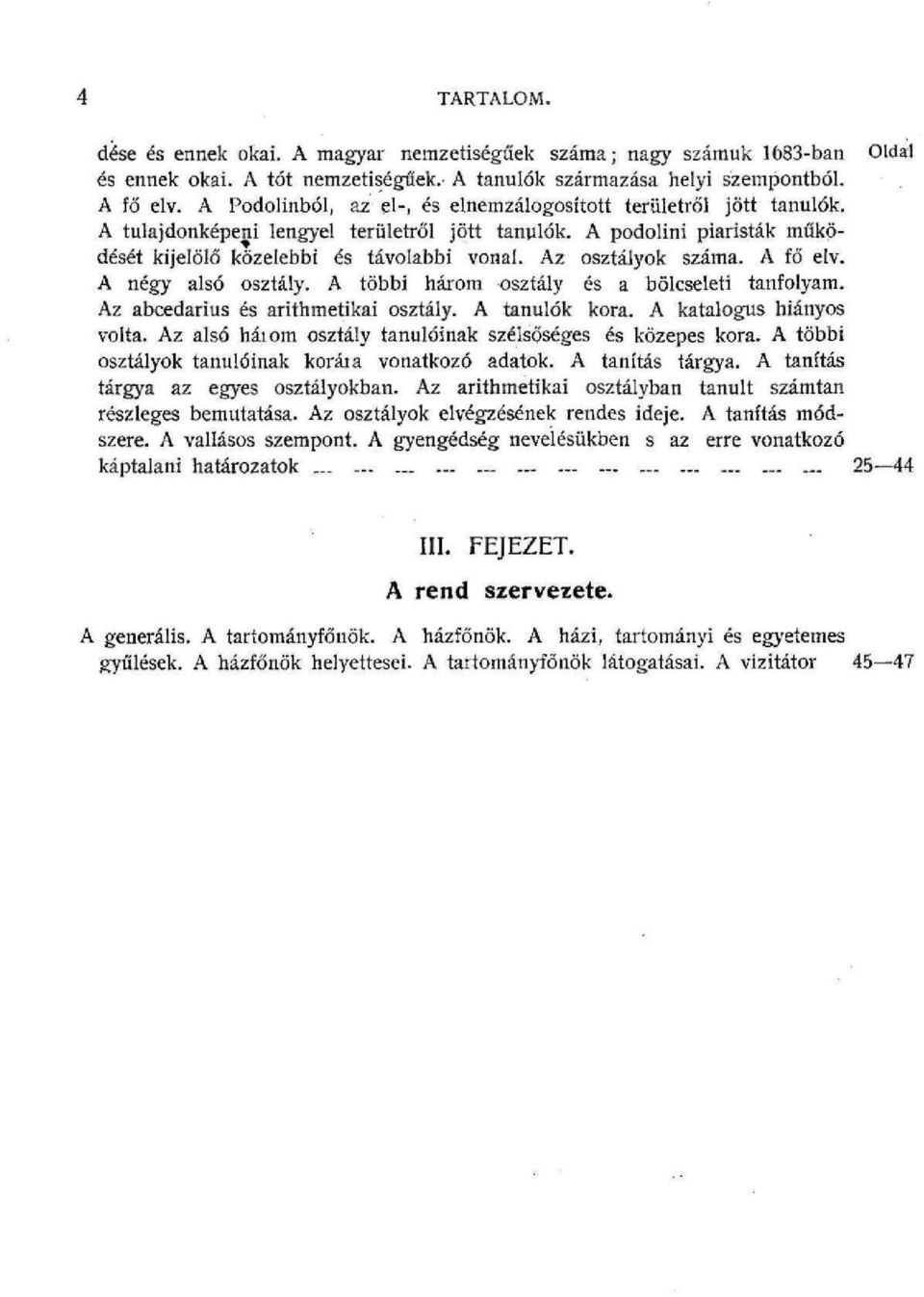 Az osztályok száma. A fő elv. A négy alsó osztály. A többi három -osztály és a bölcseleti tanfolyam. Az abcedarius és arithmetikai osztály. A tanulók kora. A katalógus hiányos volta.