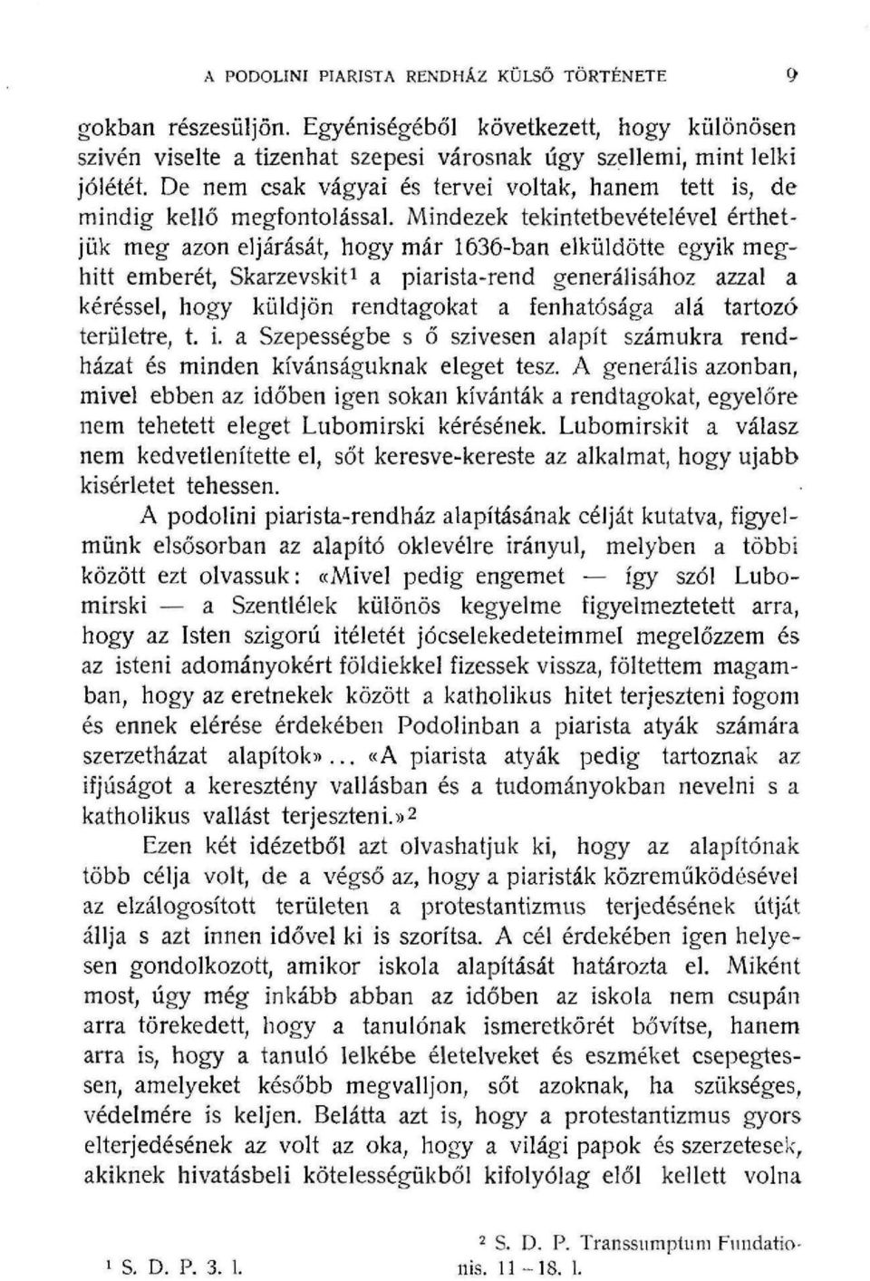 Mindezek tekintetbevételével érthetjük meg azon eljárását, hogy már 636-ban elküldötte egyik meghitt emberét, Skarzevskit a piarista-rend generálisához azzal a kéréssel, hogy küldjön rendtagokat a