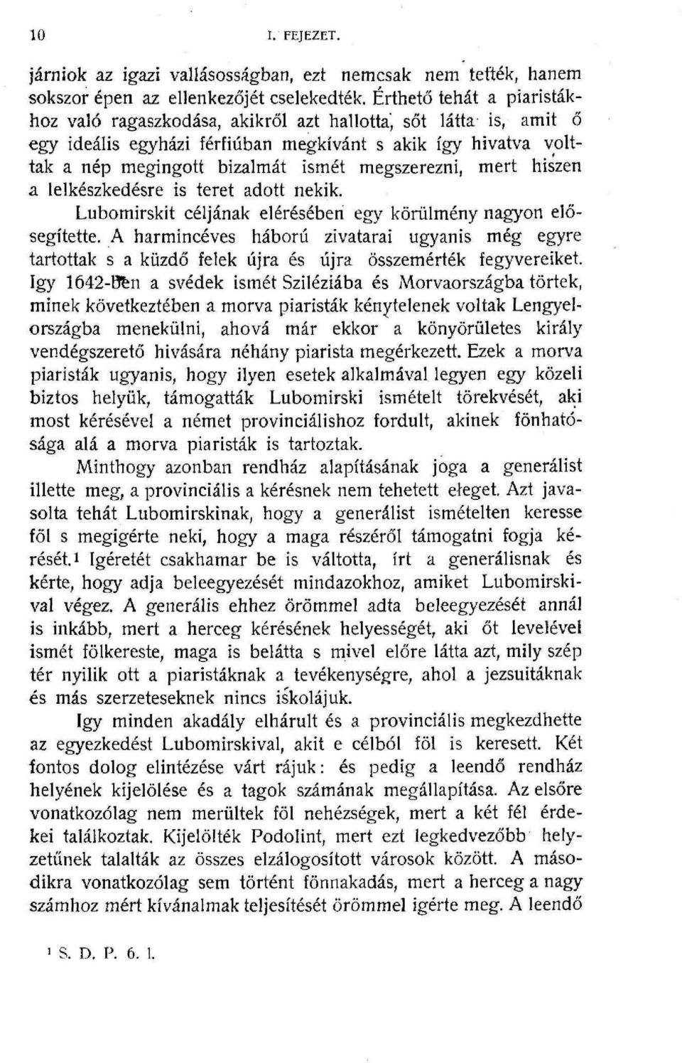 megszerezni, mert hiszen a lelkészkedésre is teret adott nekik. Lubomirskit céljának elérésében egy körülmény nagyon elősegítette.