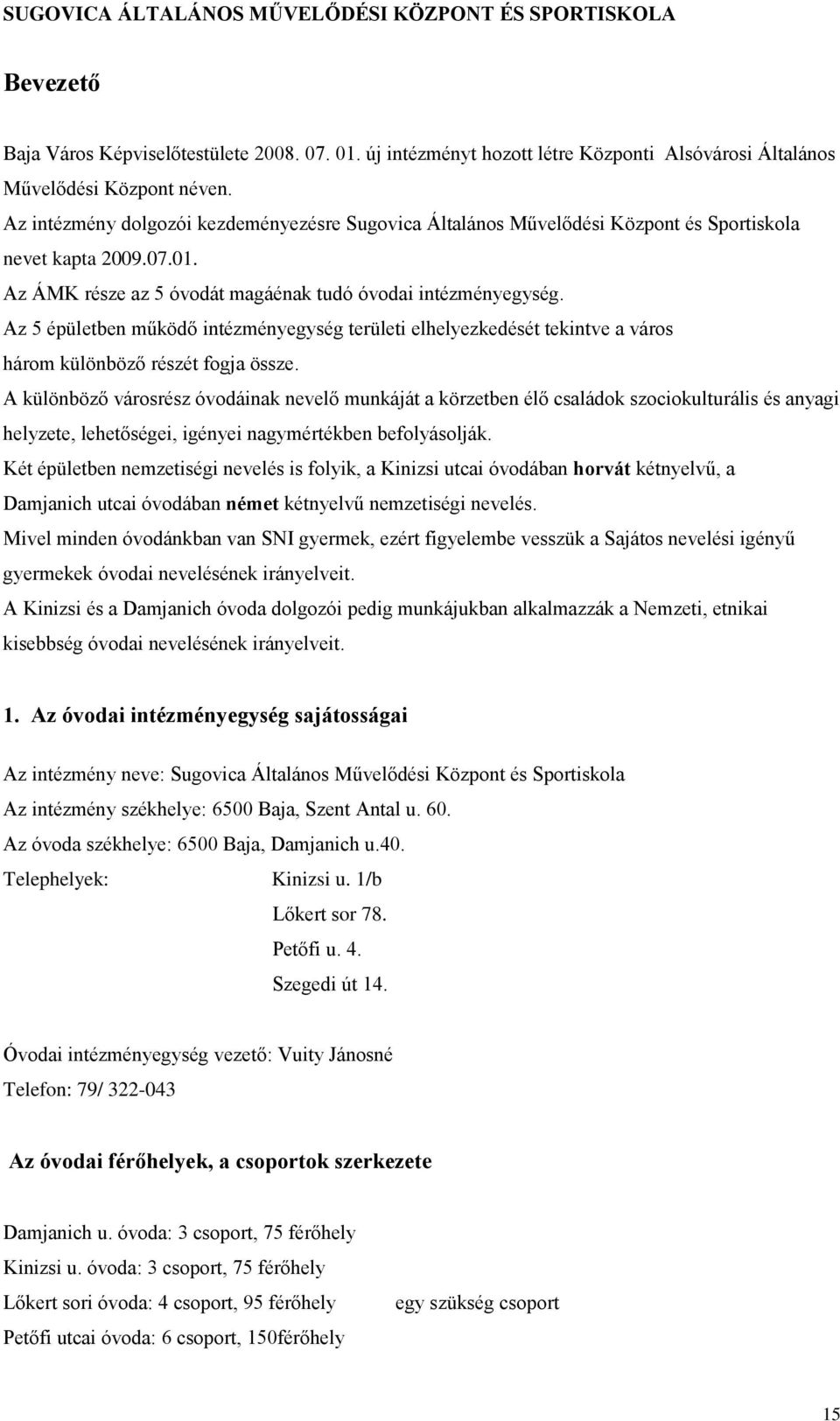 Az 5 épületben működő intézményegység területi elhelyezkedését tekintve a város három különböző részét fogja össze.