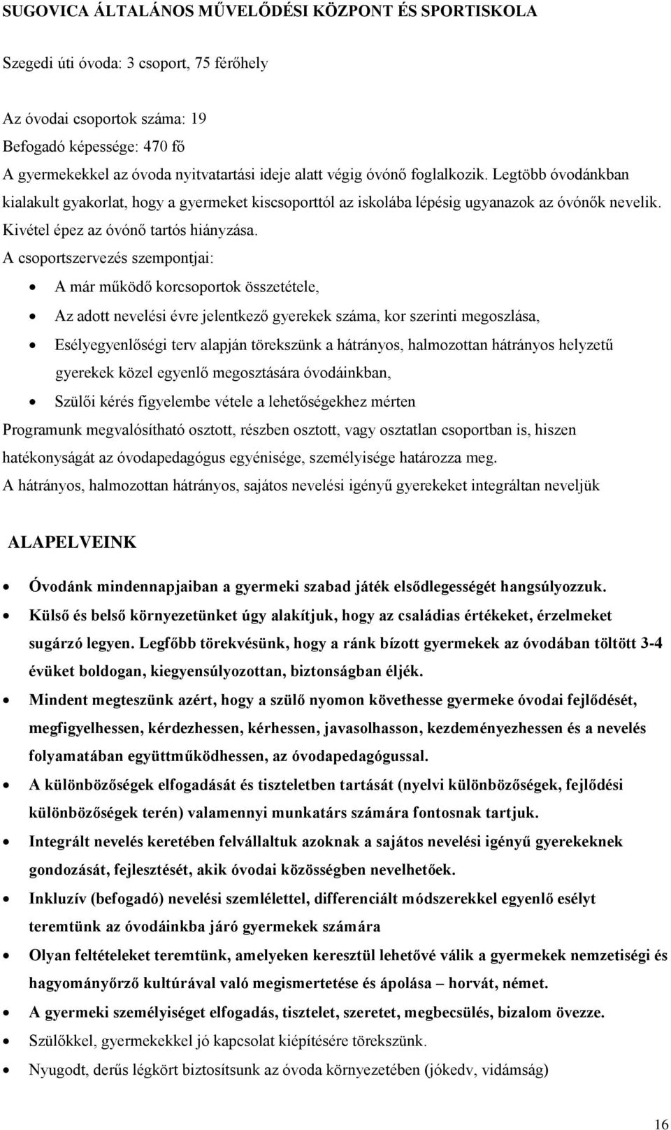 A csoportszervezés szempontjai: A már működő korcsoportok összetétele, Az adott nevelési évre jelentkező gyerekek száma, kor szerinti megoszlása, Esélyegyenlőségi terv alapján törekszünk a hátrányos,