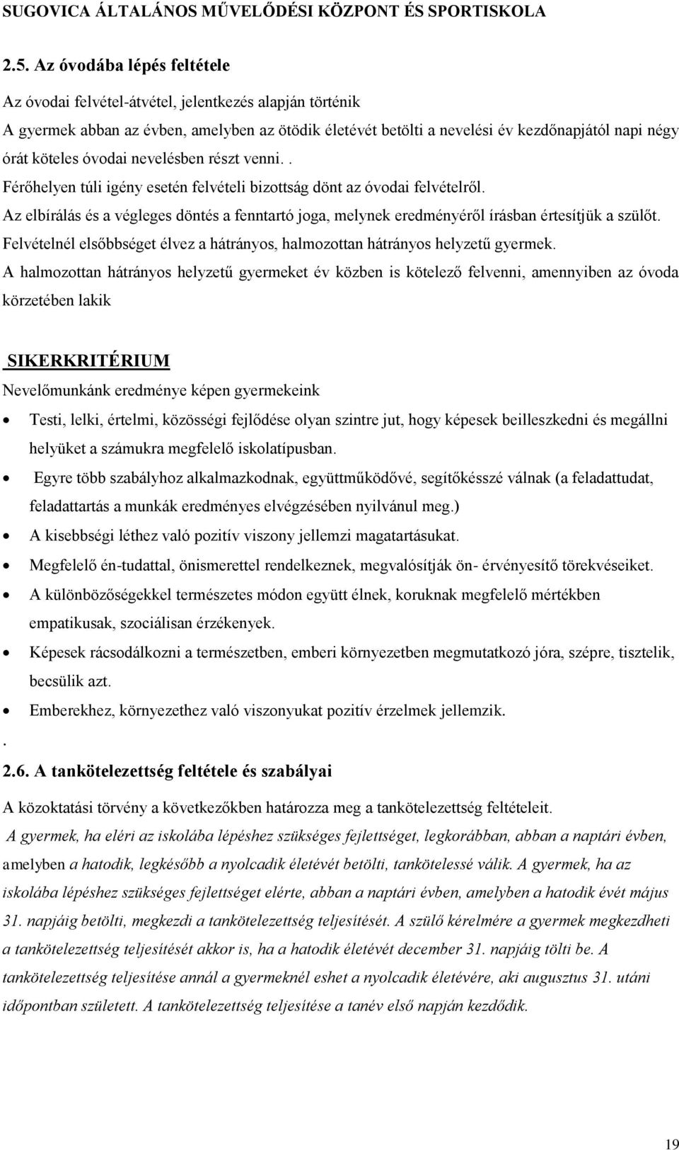 óvodai nevelésben részt venni.. Férőhelyen túli igény esetén felvételi bizottság dönt az óvodai felvételről.