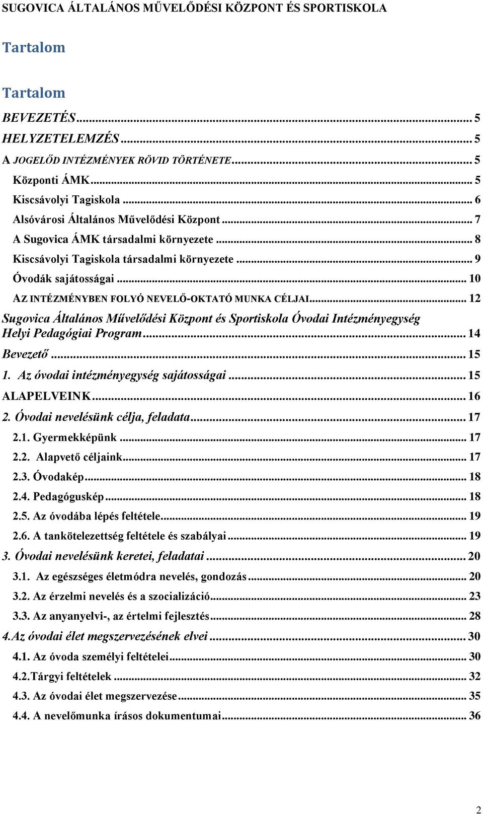 .. 10 AZ INTÉZMÉNYBEN FOLYÓ NEVELŐ-OKTATÓ MUNKA CÉLJAI... 12 Sugovica Általános Művelődési Központ és Sportiskola Óvodai Intézményegység Helyi Pedagógiai Program... 14 Bevezető... 15 1.