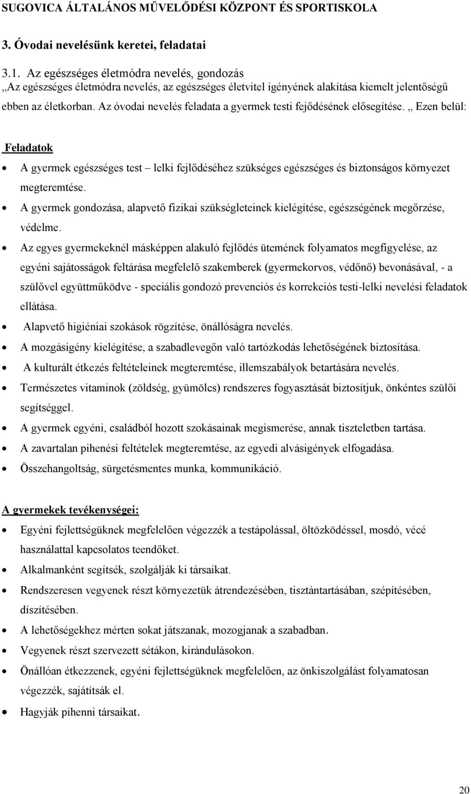 Az óvodai nevelés feladata a gyermek testi fejődésének elősegítése. Ezen belül: Feladatok A gyermek egészséges test lelki fejlődéséhez szükséges egészséges és biztonságos környezet megteremtése.