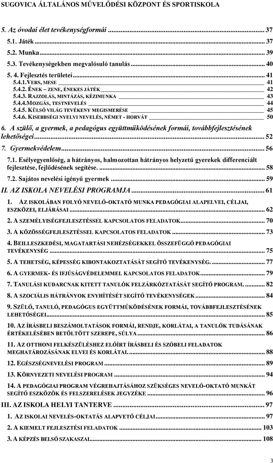 KISEBBSÉGI NYELVI NEVELÉS, NÉMET - HORVÁT 50 6. A szülő, a gyermek, a pedagógus együttműködésének formái, továbbfejlesztésének lehetőségei... 52 7. Gyermekvédelem... 56 7.1.