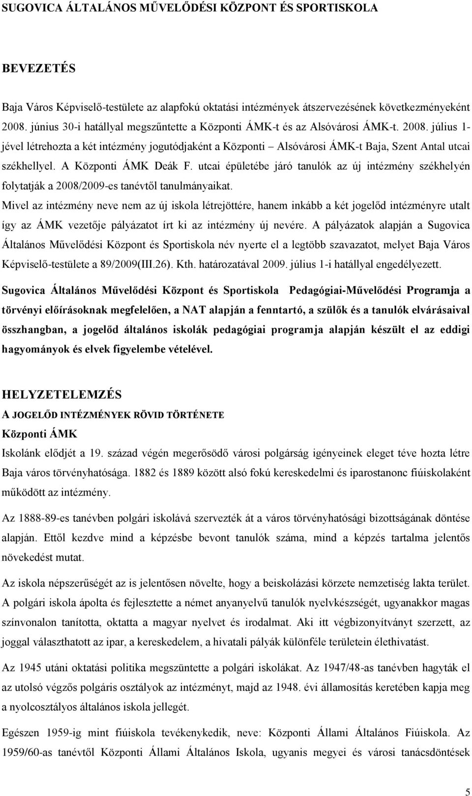 július 1- jével létrehozta a két intézmény jogutódjaként a Központi Alsóvárosi ÁMK-t Baja, Szent Antal utcai székhellyel. A Központi ÁMK Deák F.