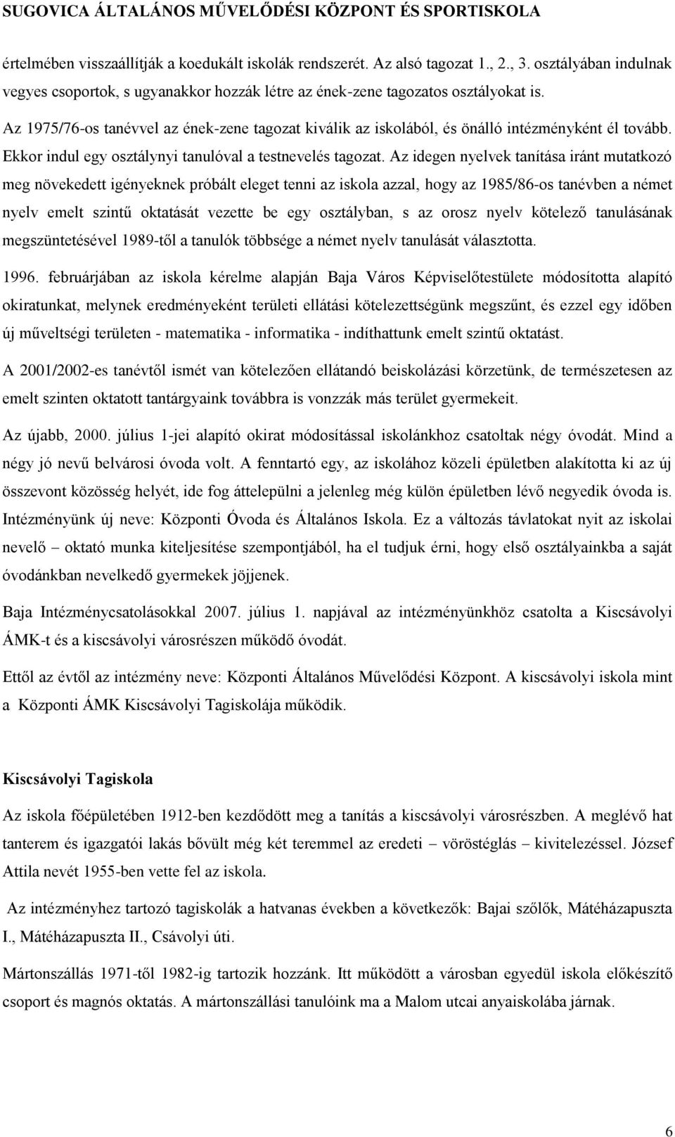 Az 1975/76-os tanévvel az ének-zene tagozat kiválik az iskolából, és önálló intézményként él tovább. Ekkor indul egy osztálynyi tanulóval a testnevelés tagozat.