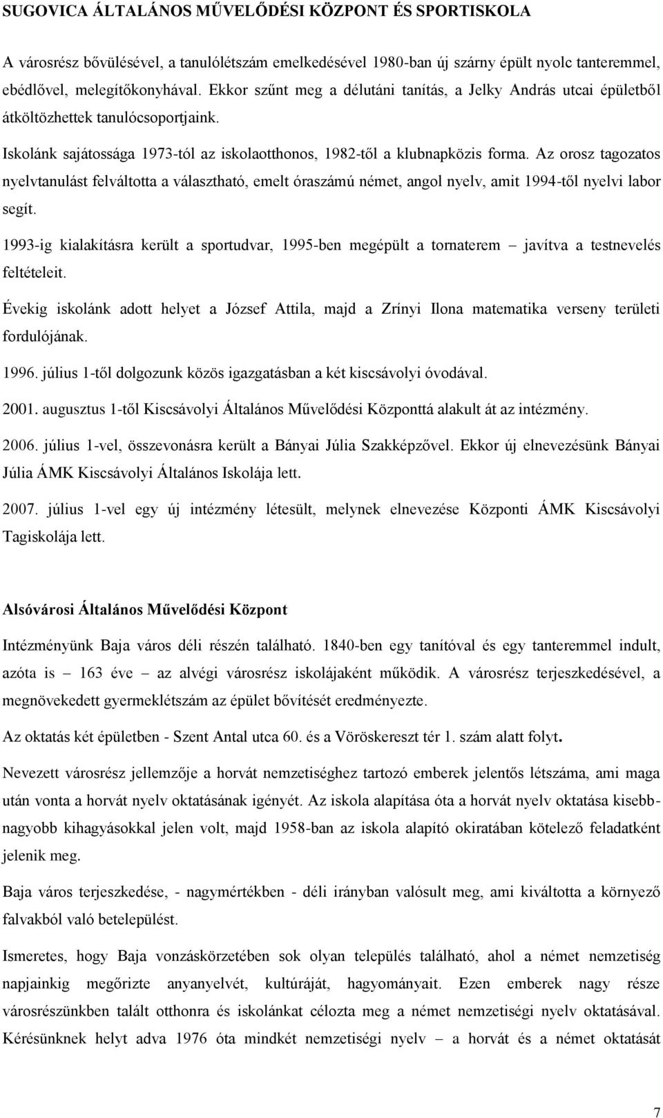 Az orosz tagozatos nyelvtanulást felváltotta a választható, emelt óraszámú német, angol nyelv, amit 1994-től nyelvi labor segít.