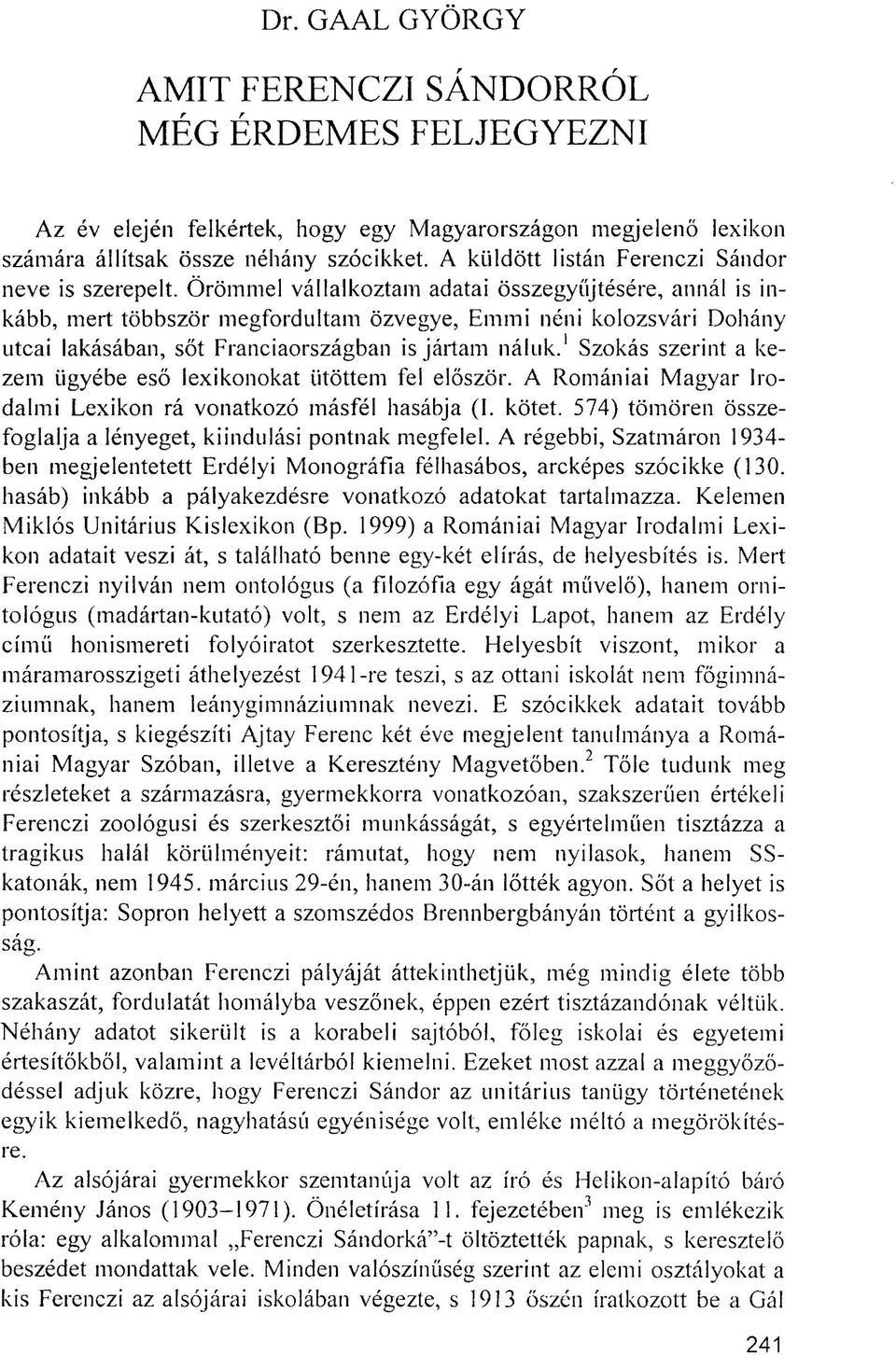 Örömmel vállalkoztam adatai összegyűjtésére, annál is inkább, mert többször megfordultam özvegye, Emmi néni kolozsvári Dohány utcai lakásában, sőt Franciaországban is jártam náluk.