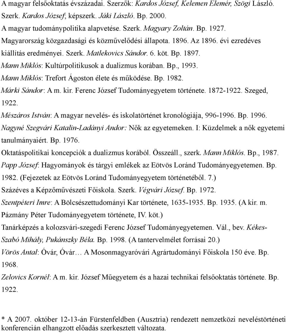 Mann Miklós: Kultúrpolitikusok a dualizmus korában. Bp., 1993. Mann Miklós: Trefort Ágoston élete és működése. Bp. 1982. Márki Sándor: A m. kir. Ferenc József Tudományegyetem története. 1872-1922.