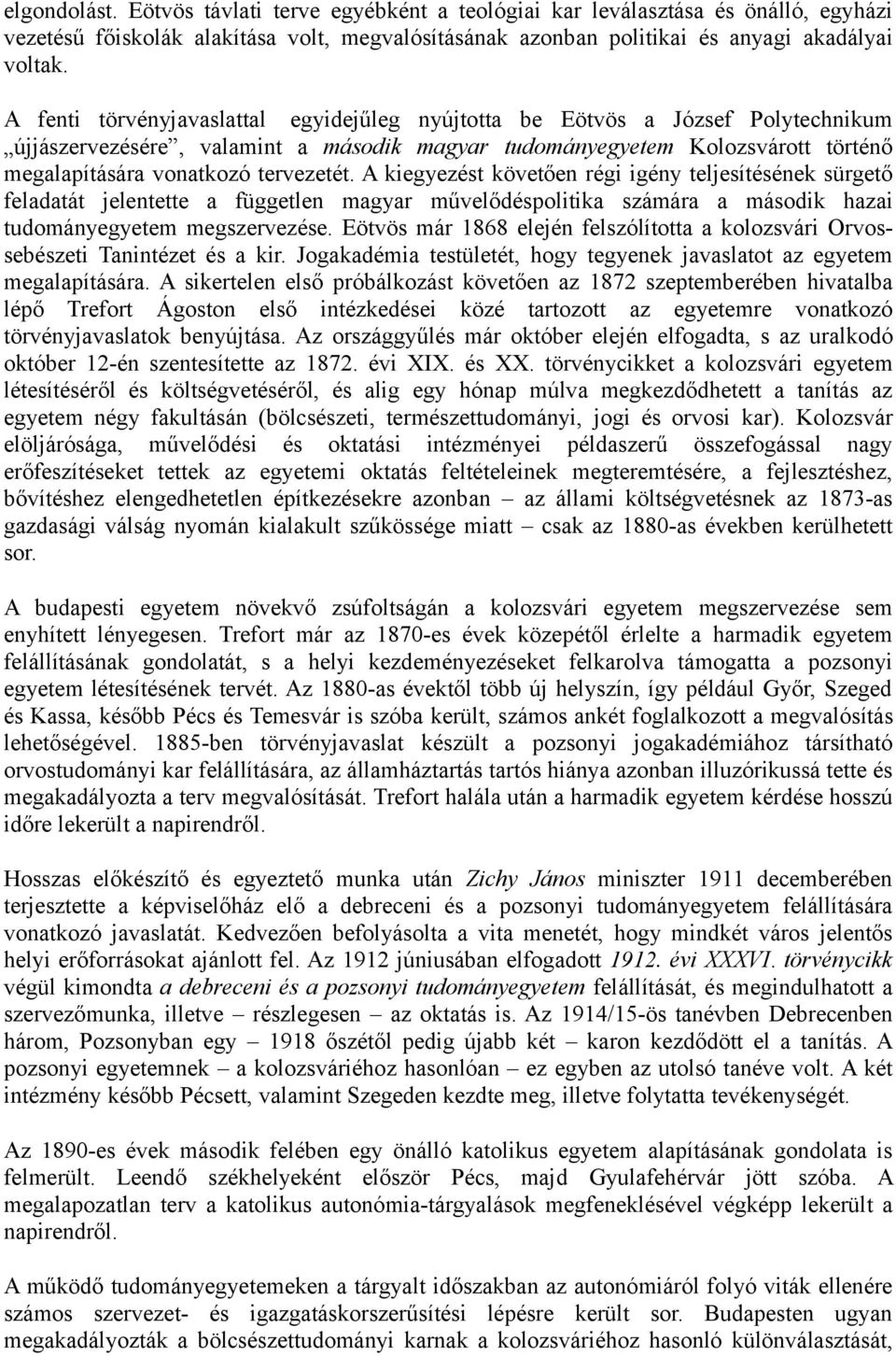 A kiegyezést követően régi igény teljesítésének sürgető feladatát jelentette a független magyar művelődéspolitika számára a második hazai tudományegyetem megszervezése.