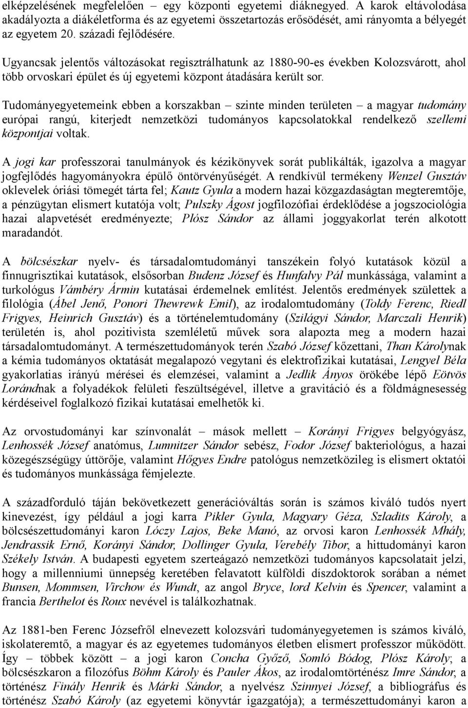 Tudományegyetemeink ebben a korszakban szinte minden területen a magyar tudomány európai rangú, kiterjedt nemzetközi tudományos kapcsolatokkal rendelkező szellemi központjai voltak.