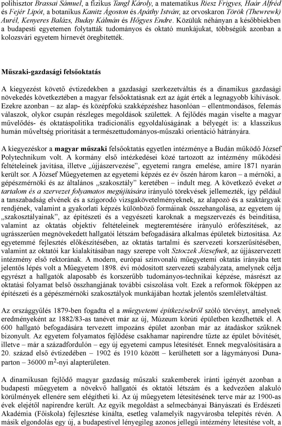 Közülük néhányan a későbbiekben a budapesti egyetemen folytatták tudományos és oktató munkájukat, többségük azonban a kolozsvári egyetem hírnevét öregbítették.