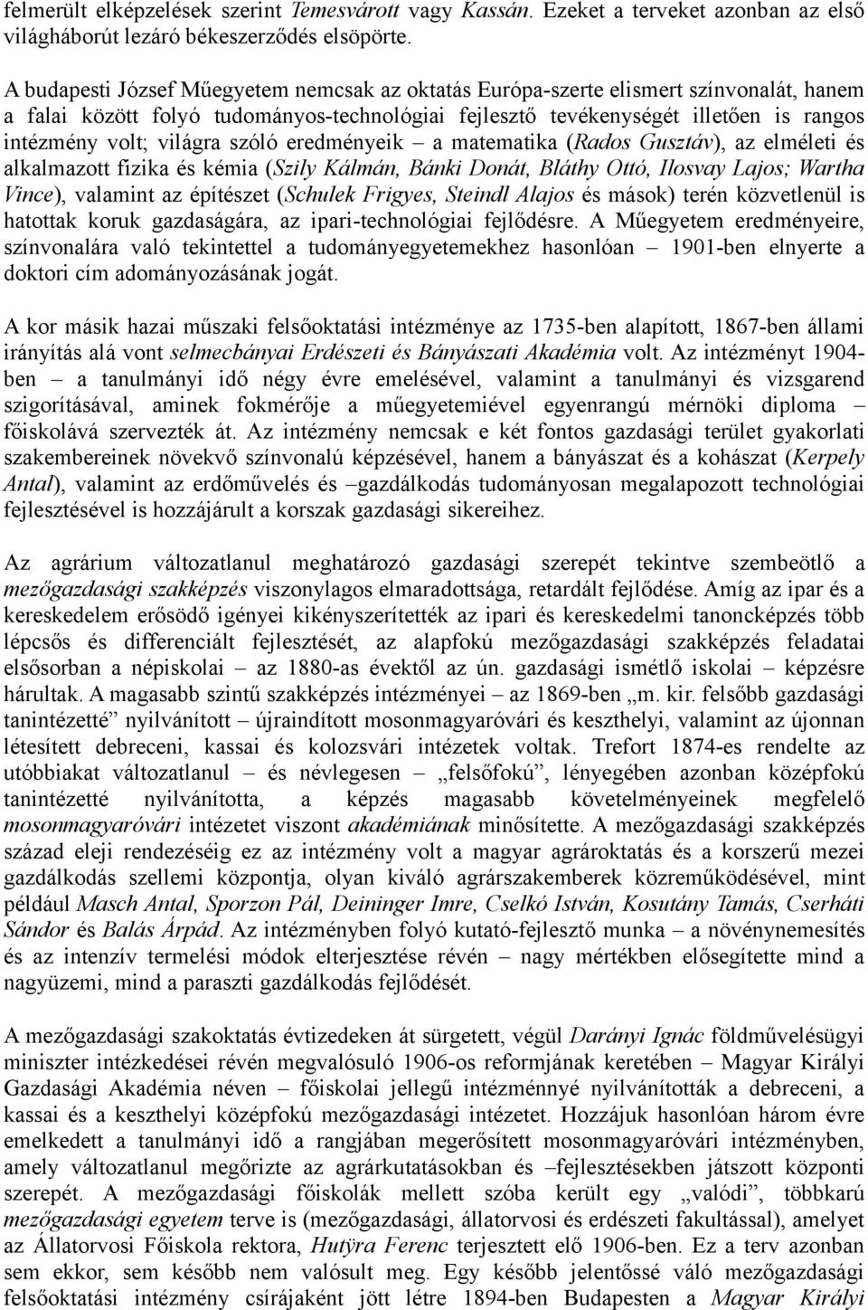 világra szóló eredményeik a matematika (Rados Gusztáv), az elméleti és alkalmazott fizika és kémia (Szily Kálmán, Bánki Donát, Bláthy Ottó, Ilosvay Lajos; Wartha Vince), valamint az építészet