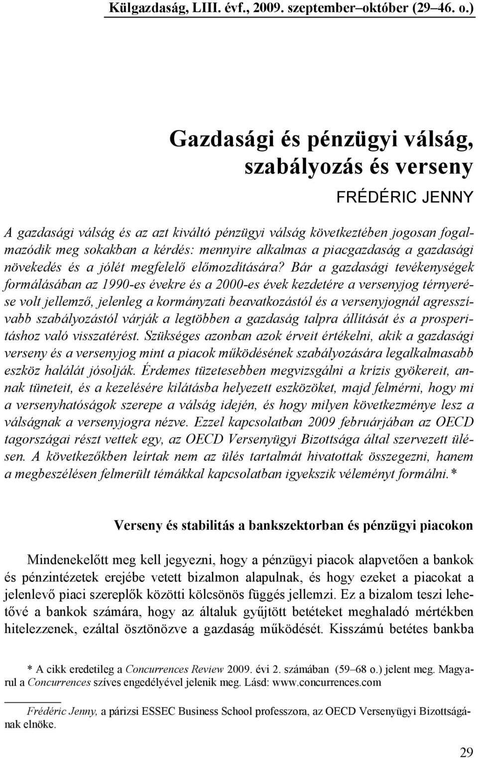 ) Gazdasági és pénzügyi válság, szabályozás és verseny FRÉDÉRIC JENNY A gazdasági válság és az azt kiváltó pénzügyi válság következtében jogosan fogalmazódik meg sokakban a kérdés: mennyire alkalmas