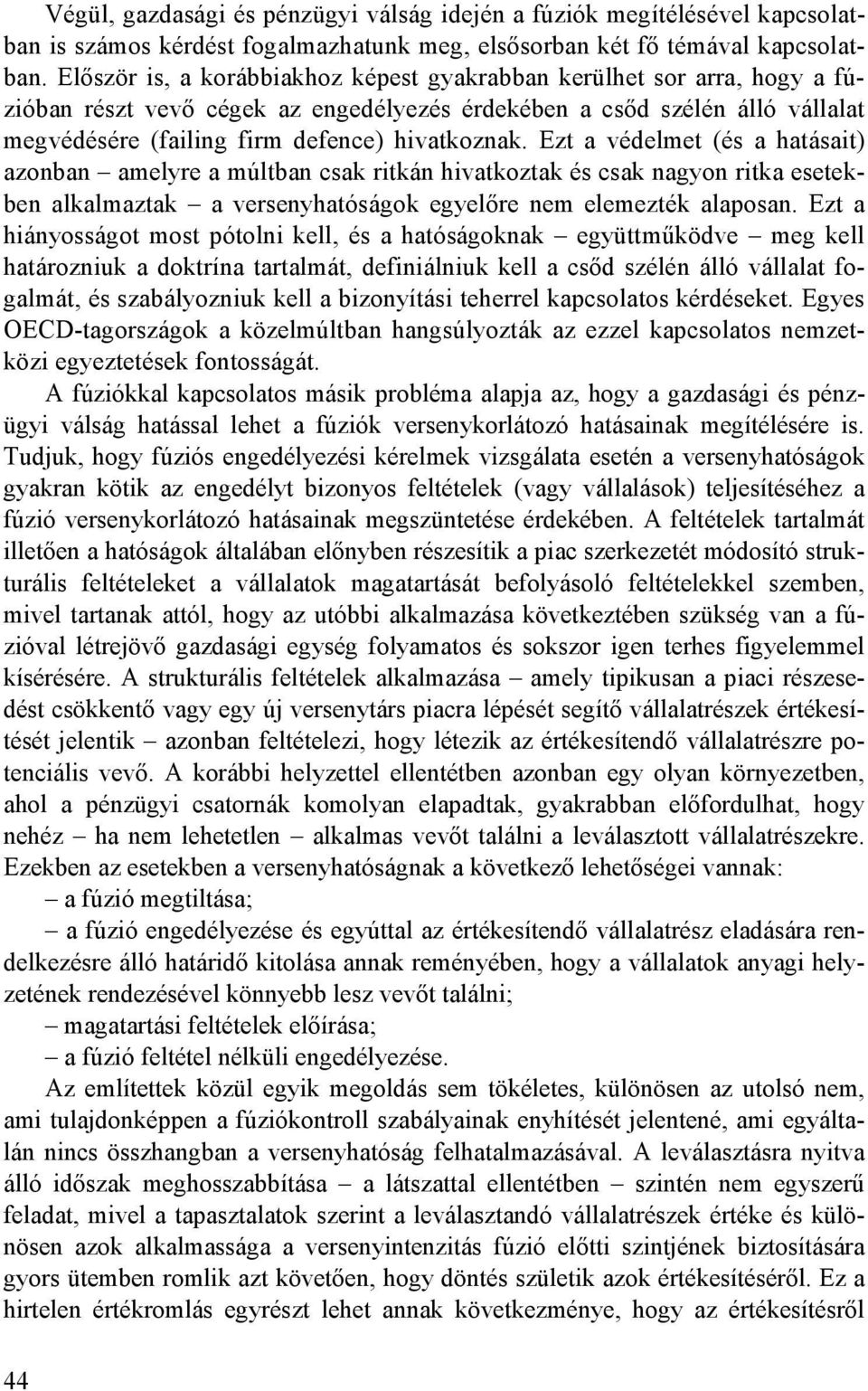 Ezt a védelmet (és a hatásait) azonban amelyre a múltban csak ritkán hivatkoztak és csak nagyon ritka esetekben alkalmaztak a versenyhatóságok egyelıre nem elemezték alaposan.