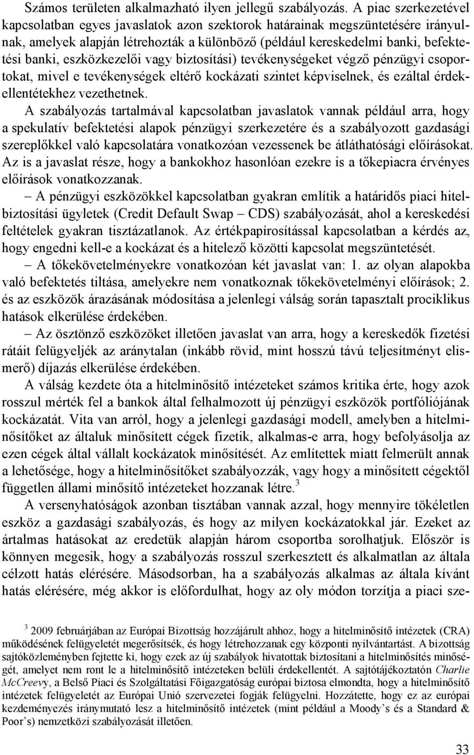 eszközkezelıi vagy biztosítási) tevékenységeket végzı pénzügyi csoportokat, mivel e tevékenységek eltérı kockázati szintet képviselnek, és ezáltal érdekellentétekhez vezethetnek.