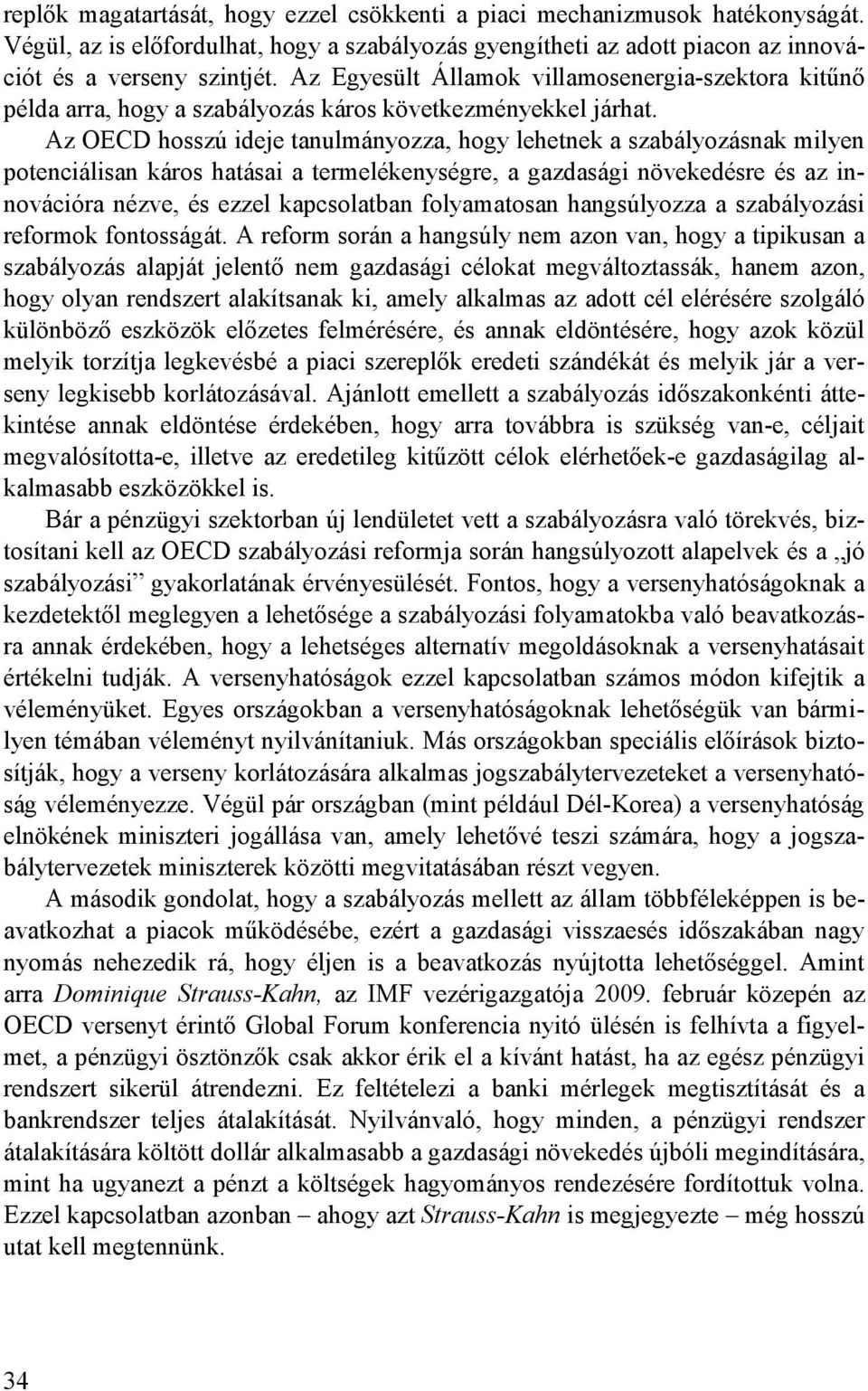 Az OECD hosszú ideje tanulmányozza, hogy lehetnek a szabályozásnak milyen potenciálisan káros hatásai a termelékenységre, a gazdasági növekedésre és az innovációra nézve, és ezzel kapcsolatban