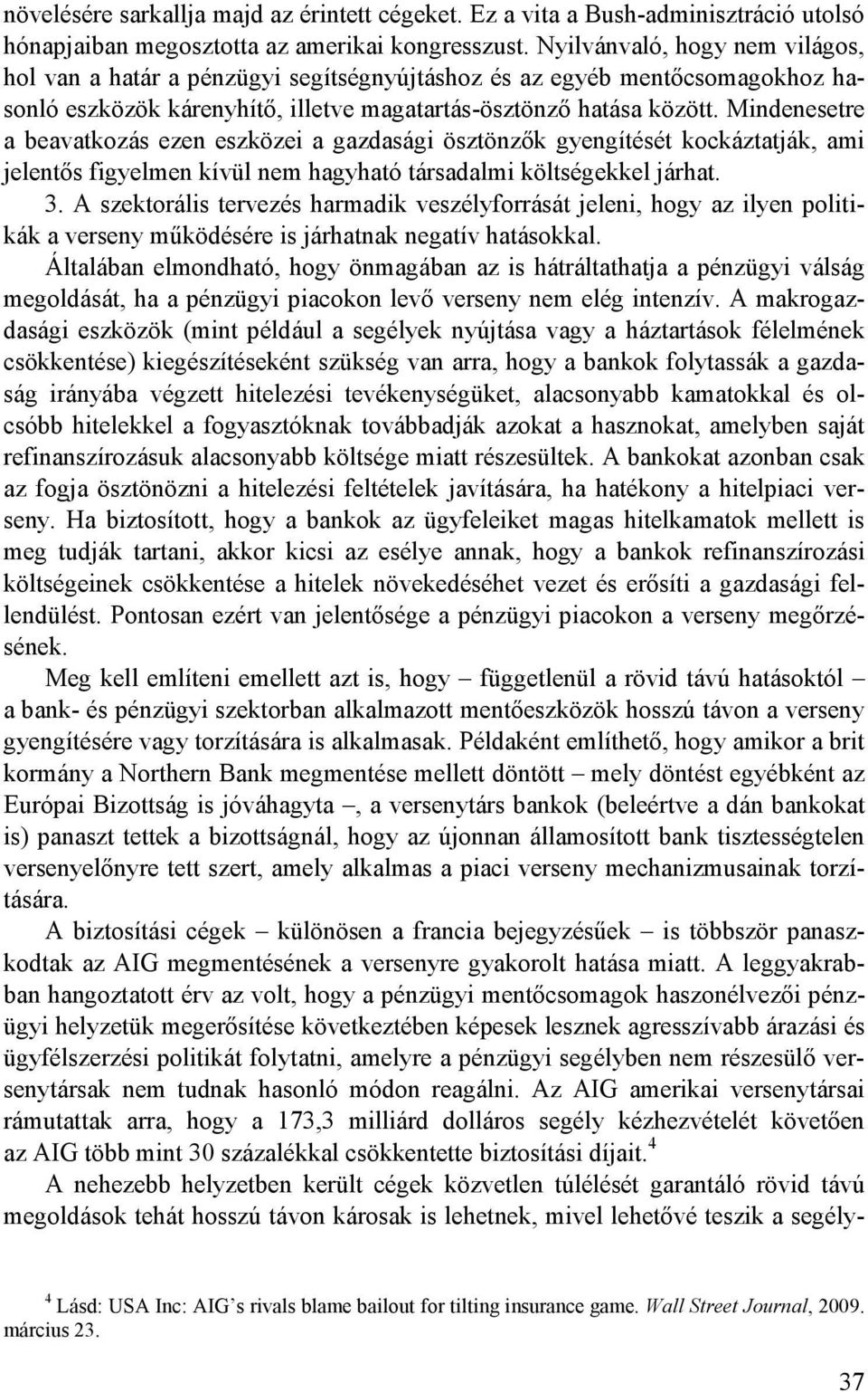 Mindenesetre a beavatkozás ezen eszközei a gazdasági ösztönzık gyengítését kockáztatják, ami jelentıs figyelmen kívül nem hagyható társadalmi költségekkel járhat. 3.