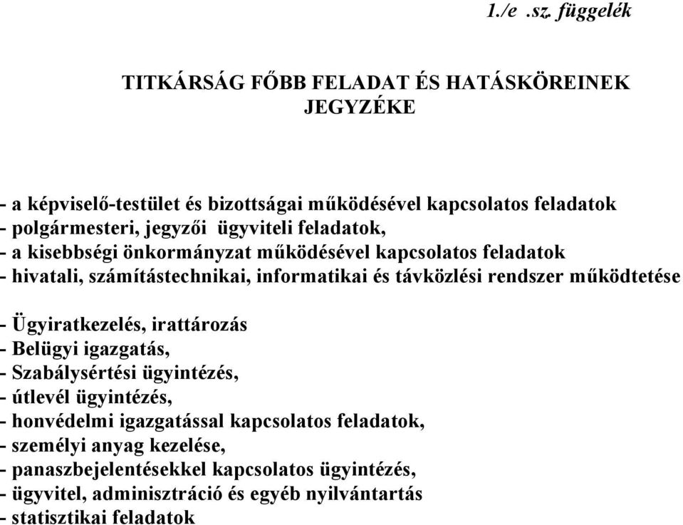 ügyviteli feladatok, - a kisebbségi önkormányzat működésével kapcsolatos feladatok - hivatali, számítástechnikai, informatikai és távközlési rendszer