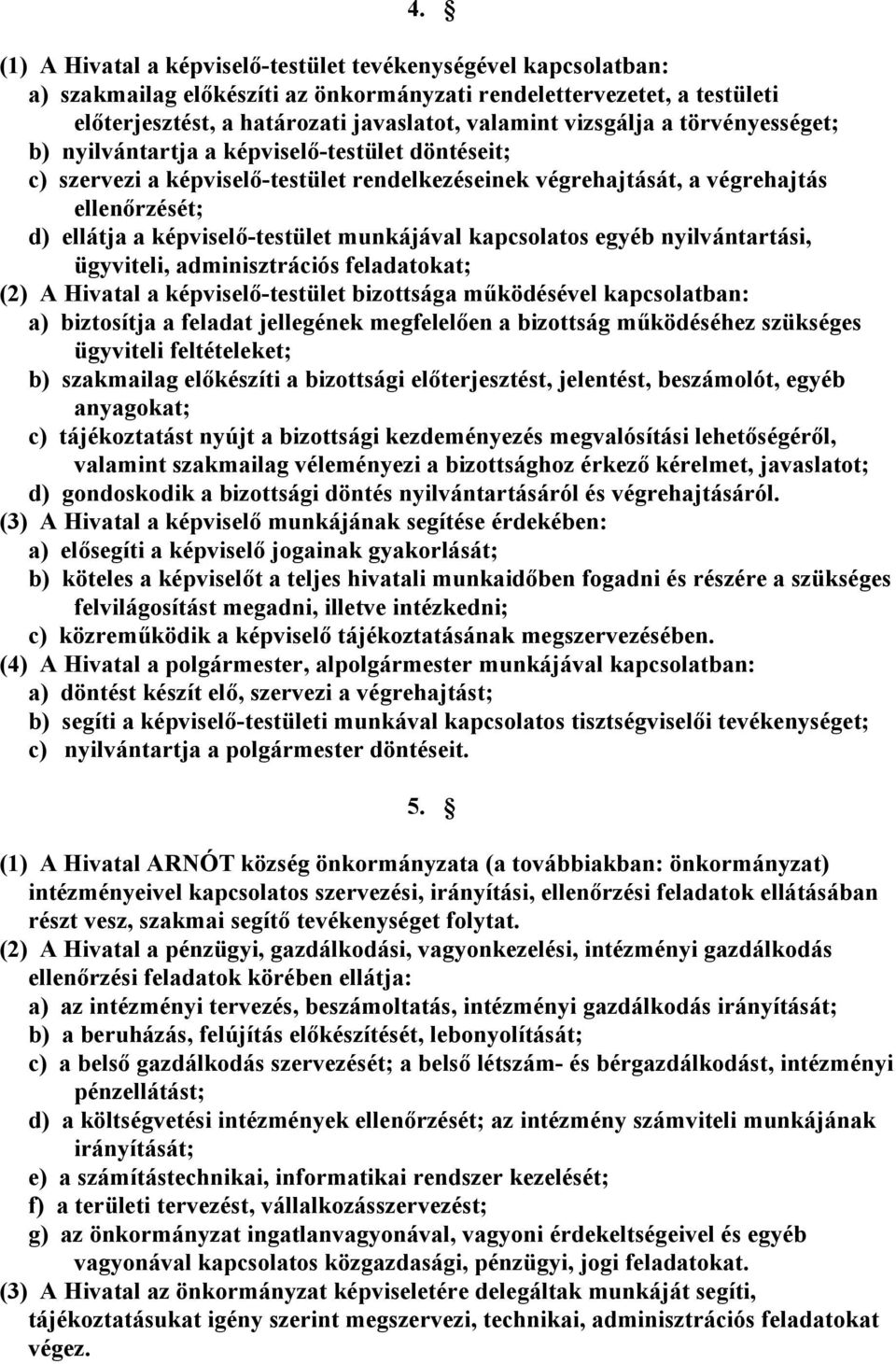 képviselő-testület munkájával kapcsolatos egyéb nyilvántartási, ügyviteli, adminisztrációs feladatokat; (2) A Hivatal a képviselő-testület bizottsága működésével kapcsolatban: a) biztosítja a feladat