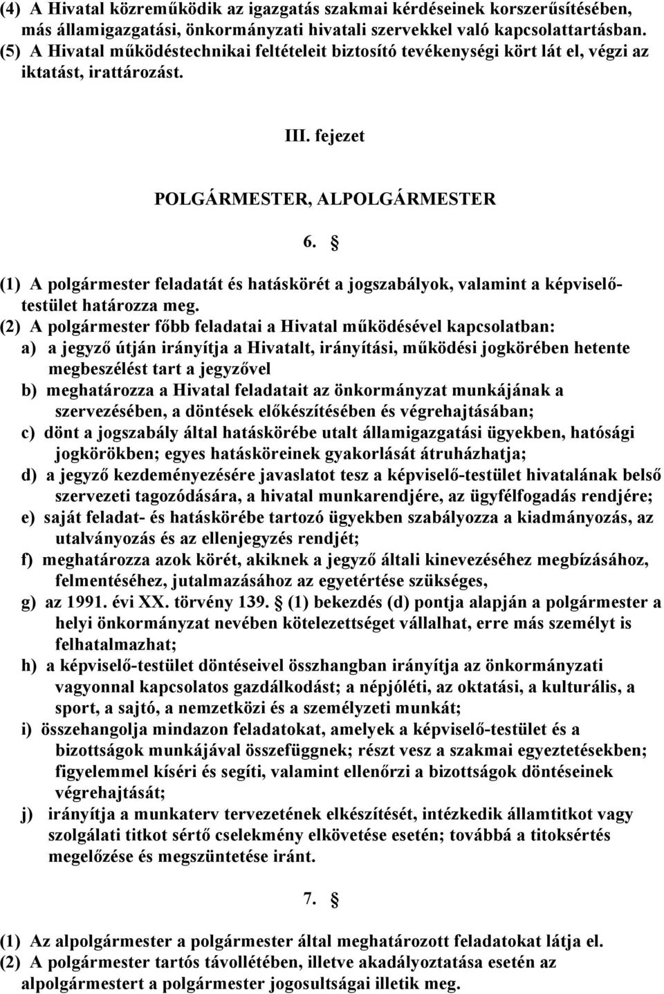 (1) A polgármester feladatát és hatáskörét a jogszabályok, valamint a képviselőtestület határozza meg.