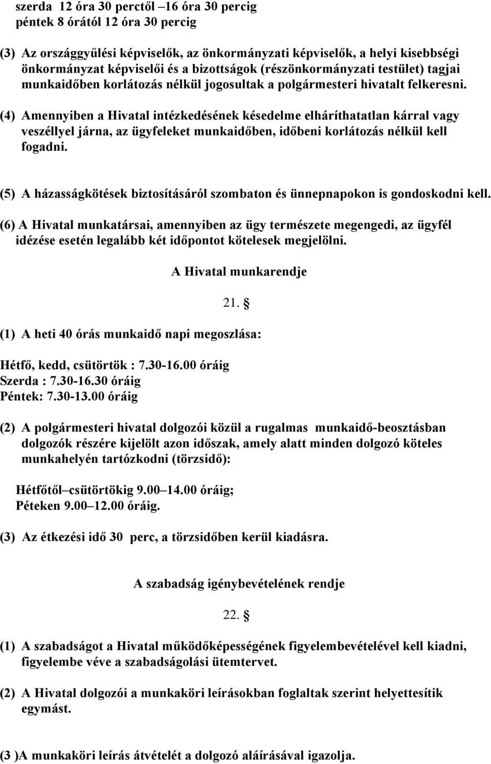 (4) Amennyiben a Hivatal intézkedésének késedelme elháríthatatlan kárral vagy veszéllyel járna, az ügyfeleket munkaidőben, időbeni korlátozás nélkül kell fogadni.