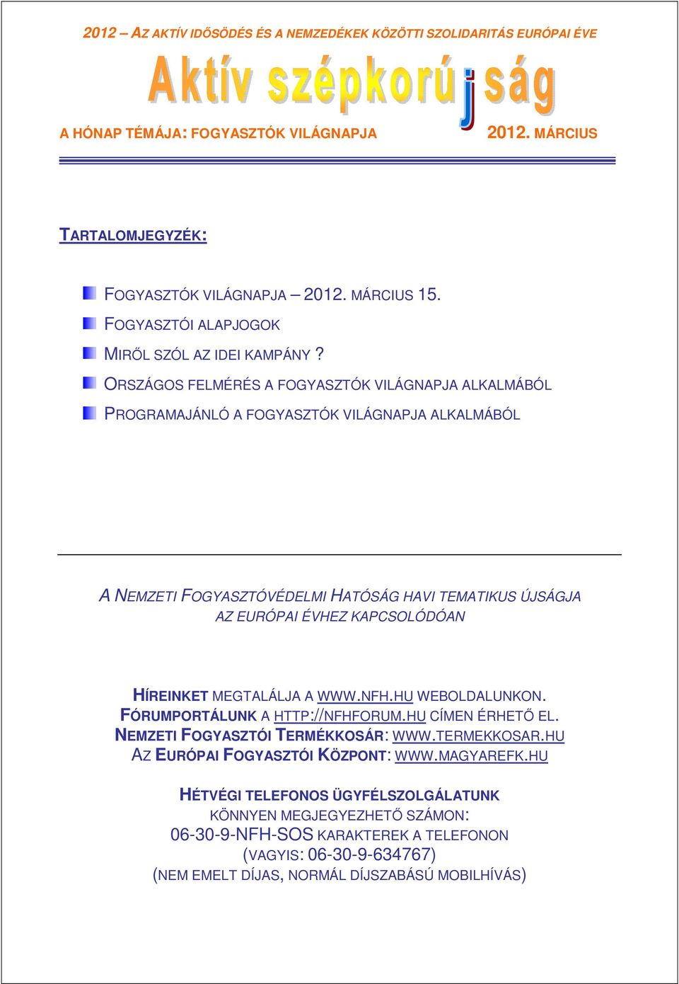 ORSZÁGOS FELMÉRÉS A FOGYASZTÓK VILÁGNAPJA ALKALMÁBÓL PROGRAMAJÁNLÓ A FOGYASZTÓK VILÁGNAPJA ALKALMÁBÓL A NEMZETI FOGYASZTÓVÉDELMI HATÓSÁG HAVI TEMATIKUS ÚJSÁGJA AZ EURÓPAI ÉVHEZ KAPCSOLÓDÓAN HÍREINKET