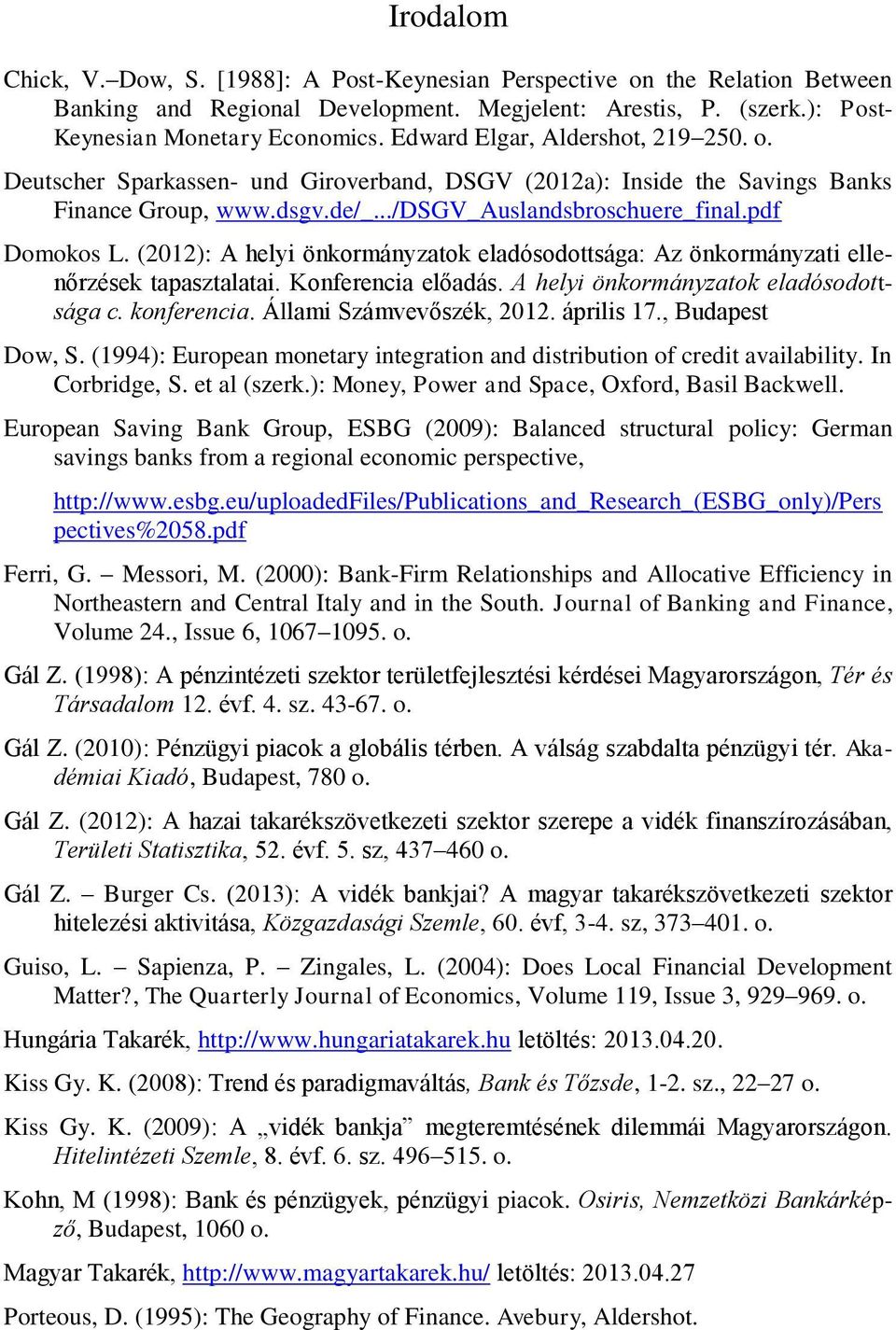 (2012): A helyi önkormányzatok eladósodottsága: Az önkormányzati ellenőrzések tapasztalatai. Konferencia előadás. A helyi önkormányzatok eladósodottsága c. konferencia. Állami Számvevőszék, 2012.