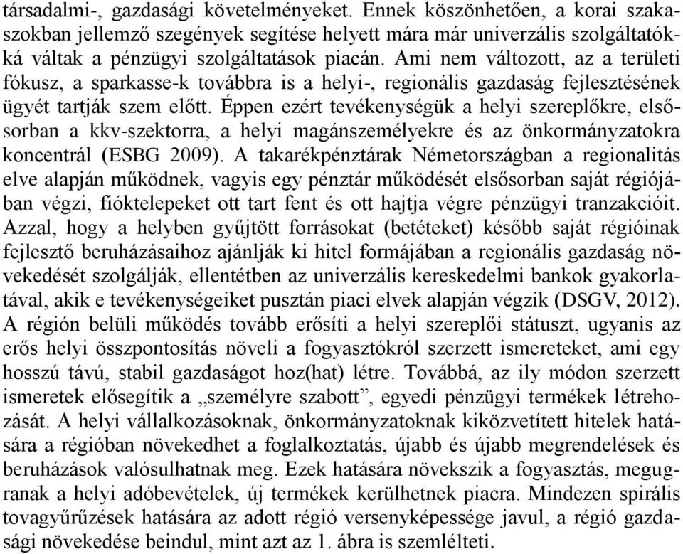 Éppen ezért tevékenységük a helyi szereplőkre, elsősorban a kkv-szektorra, a helyi magánszemélyekre és az önkormányzatokra koncentrál (ESBG 2009).