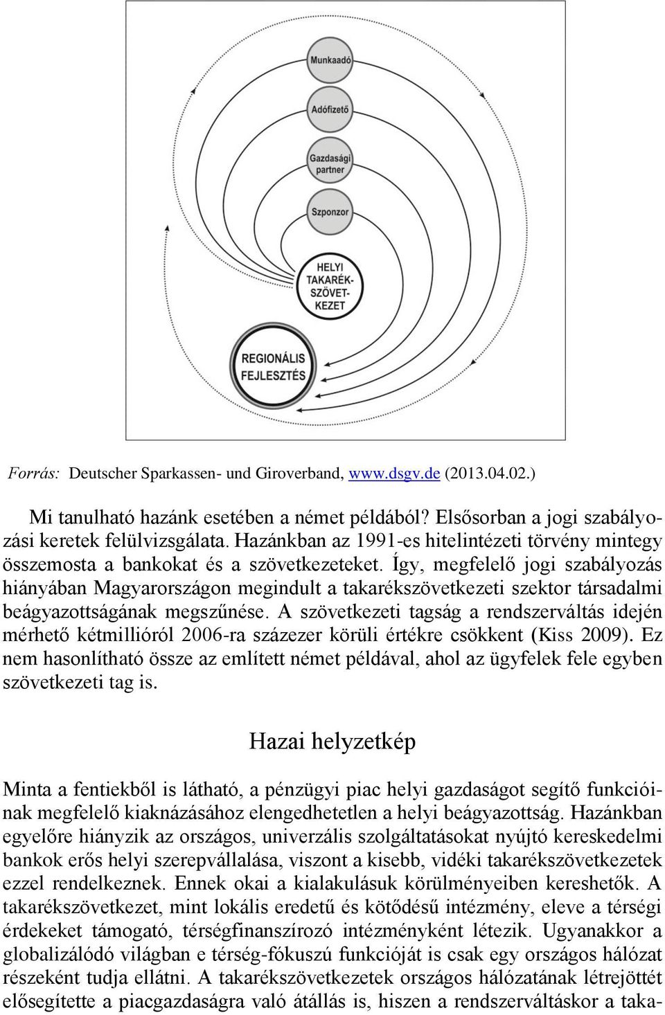 Így, megfelelő jogi szabályozás hiányában Magyarországon megindult a takarékszövetkezeti szektor társadalmi beágyazottságának megszűnése.