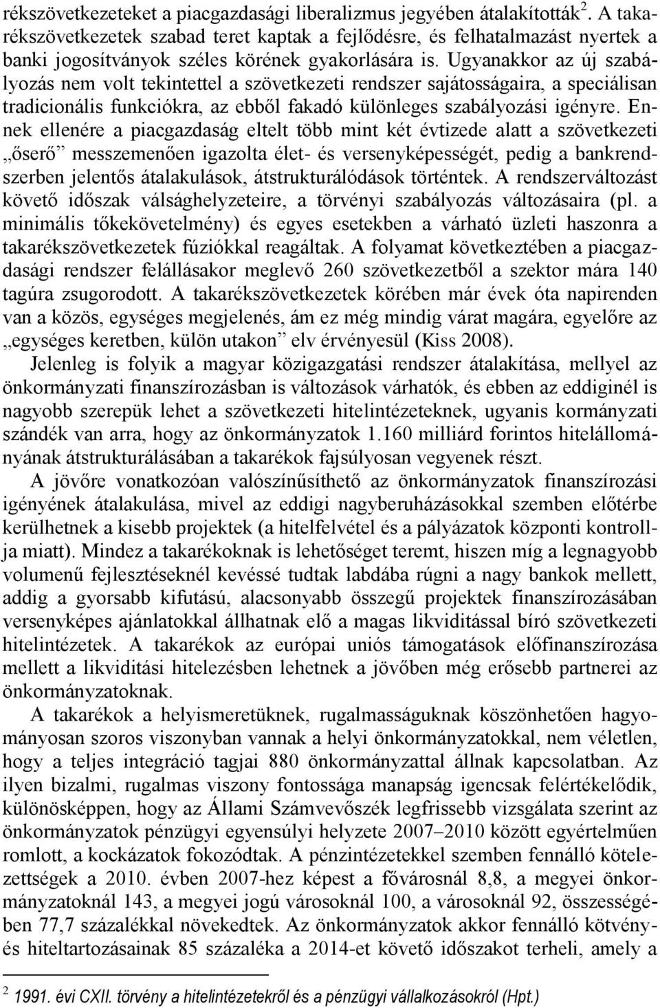 Ugyanakkor az új szabályozás nem volt tekintettel a szövetkezeti rendszer sajátosságaira, a speciálisan tradicionális funkciókra, az ebből fakadó különleges szabályozási igényre.