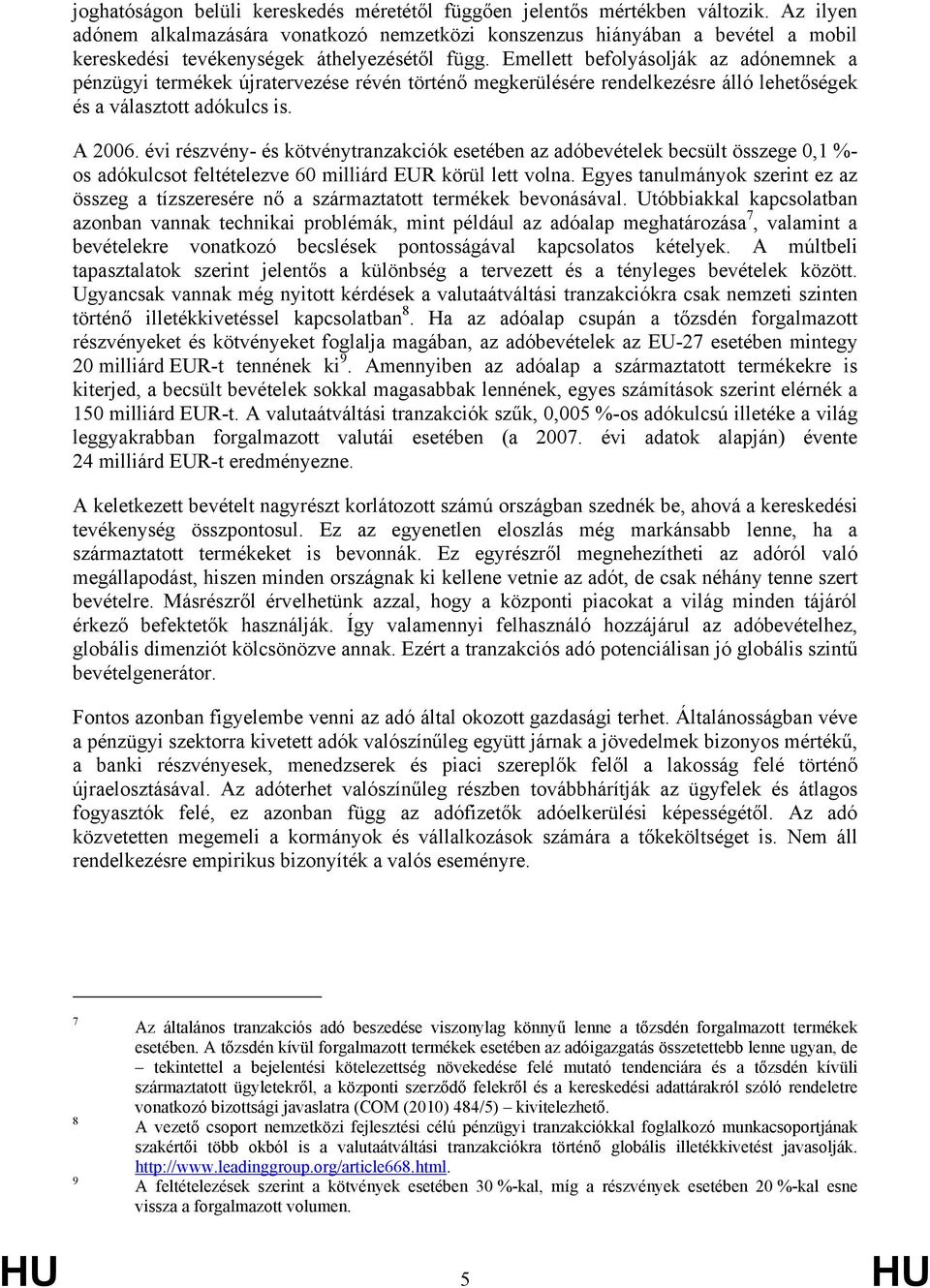 Emellett befolyásolják az adónemnek a pénzügyi termékek újratervezése révén történő megkerülésére rendelkezésre álló lehetőségek és a választott adókulcs is. A 2006.