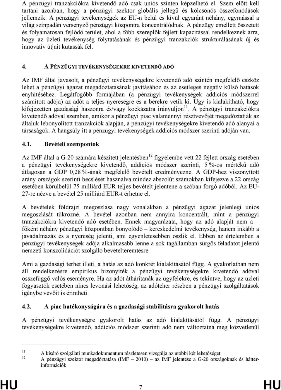 A pénzügy emellett összetett és folyamatosan fejlődő terület, ahol a főbb szereplők fejlett kapacitással rendelkeznek arra, hogy az üzleti tevékenység folytatásának és pénzügyi tranzakciók