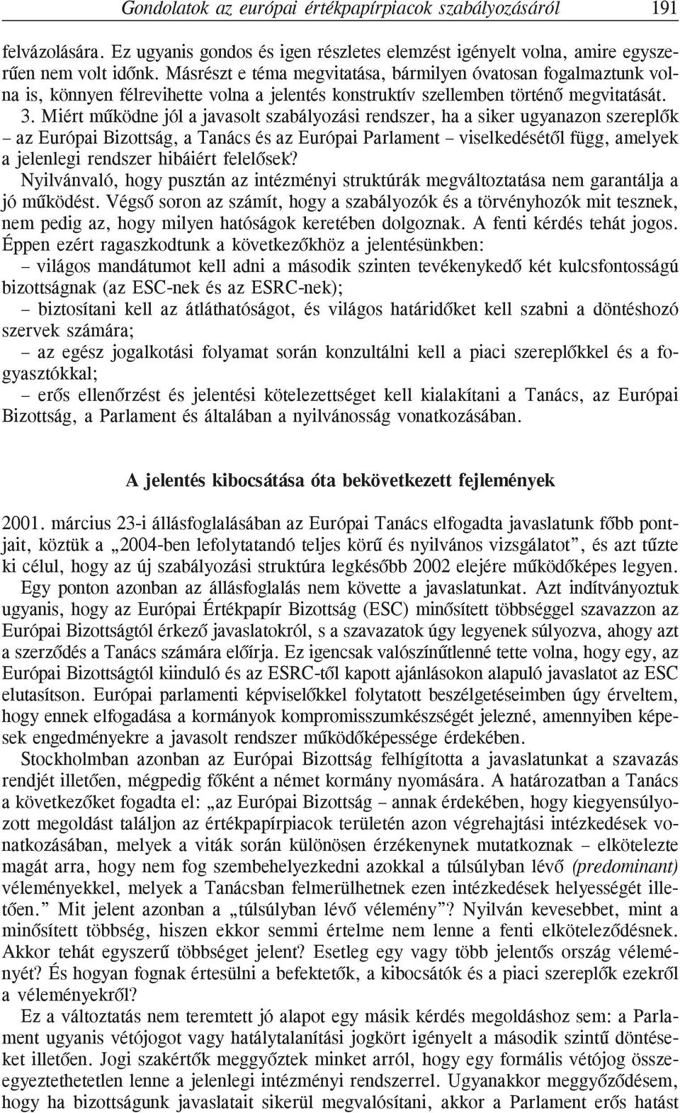 Miért mûködne jól a javasolt szabályozási rendszer, ha a siker ugyanazon szereplõk az Európai Bizottság, a Tanács és az Európai Parlament viselkedésétõl függ, amelyek a jelenlegi rendszer hibáiért