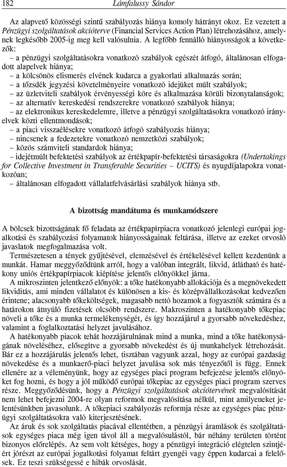 A legfõbb fennálló hiányosságok a következõk: a pénzügyi szolgáltatásokra vonatkozó szabályok egészét átfogó, általánosan elfogadott alapelvek hiánya; a kölcsönös elismerés elvének kudarca a