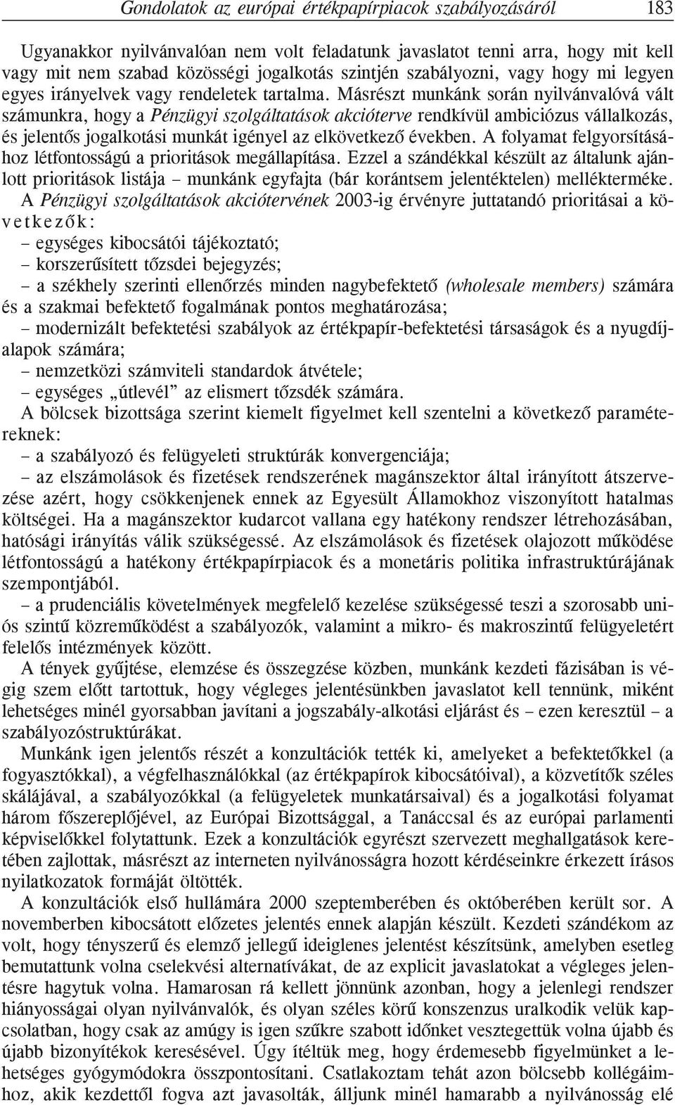 Másrészt munkánk során nyilvánvalóvá vált számunkra, hogy a Pénzügyi szolgáltatások akcióterve rendkívül ambiciózus vállalkozás, és jelentõs jogalkotási munkát igényel az elkövetkezõ években.