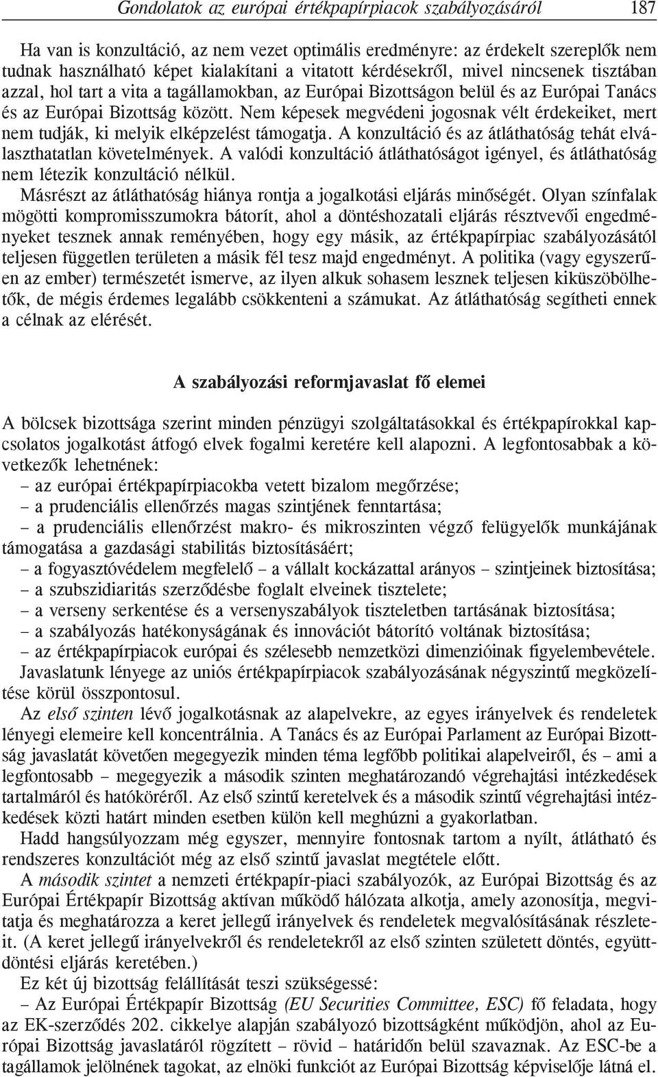 Nem képesek megvédeni jogosnak vélt érdekeiket, mert nem tudják, ki melyik elképzelést támogatja. A konzultáció és az átláthatóság tehát elválaszthatatlan követelmények.