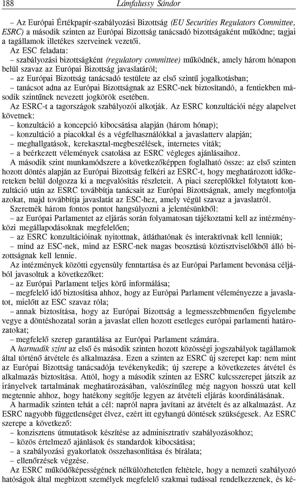 Az ESC feladata: szabályozási bizottságként (regulatory committee) mûködnék, amely három hónapon belül szavaz az Európai Bizottság javaslatáról; az Európai Bizottság tanácsadó testülete az elsõ