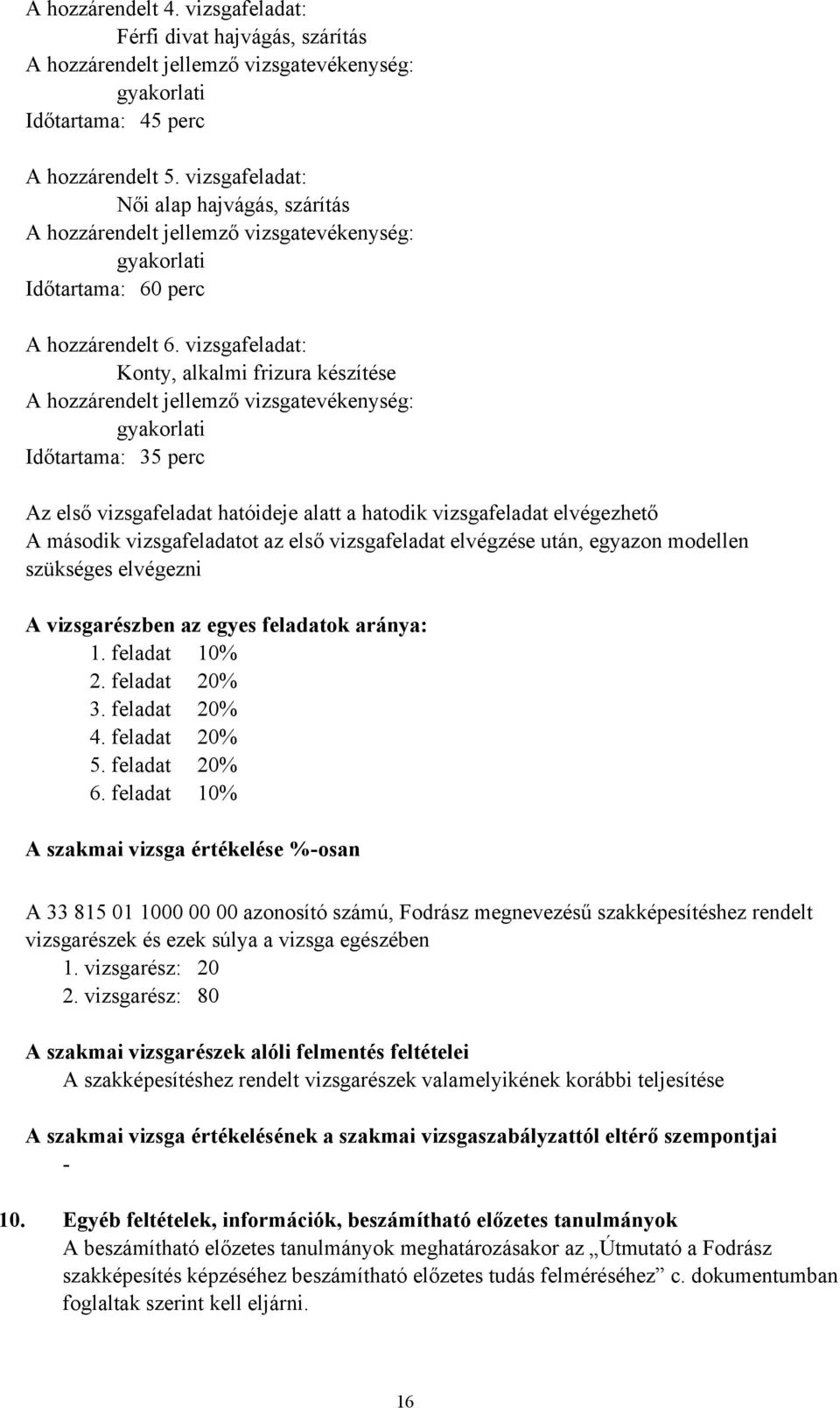 vizsgafeladat: Konty, alkalmi frizura készítése A hozzárendelt jellemző vizsgatevékenység: Időtartama: 35 perc Az első vizsgafeladat hatóideje alatt a hatodik vizsgafeladat elvégezhető A második