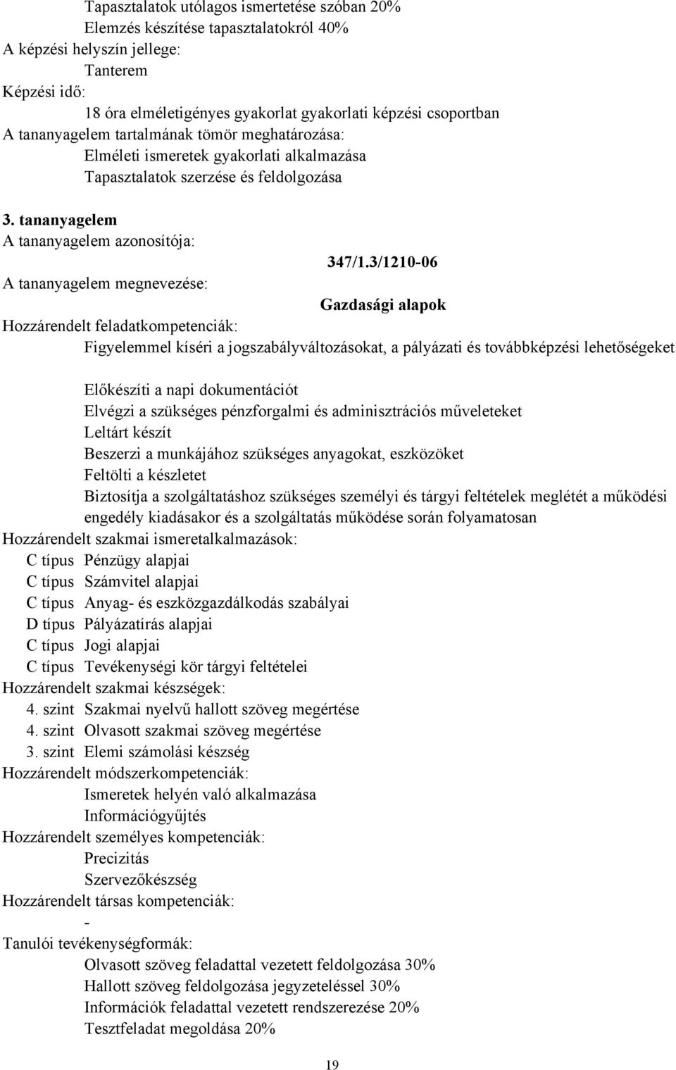 3/121006 Gazdasági alapok Figyelemmel kíséri a jogszabályváltozásokat, a pályázati és továbbképzési lehetőségeket Előkészíti a napi dokumentációt Elvégzi a szükséges pénzforgalmi és adminisztrációs