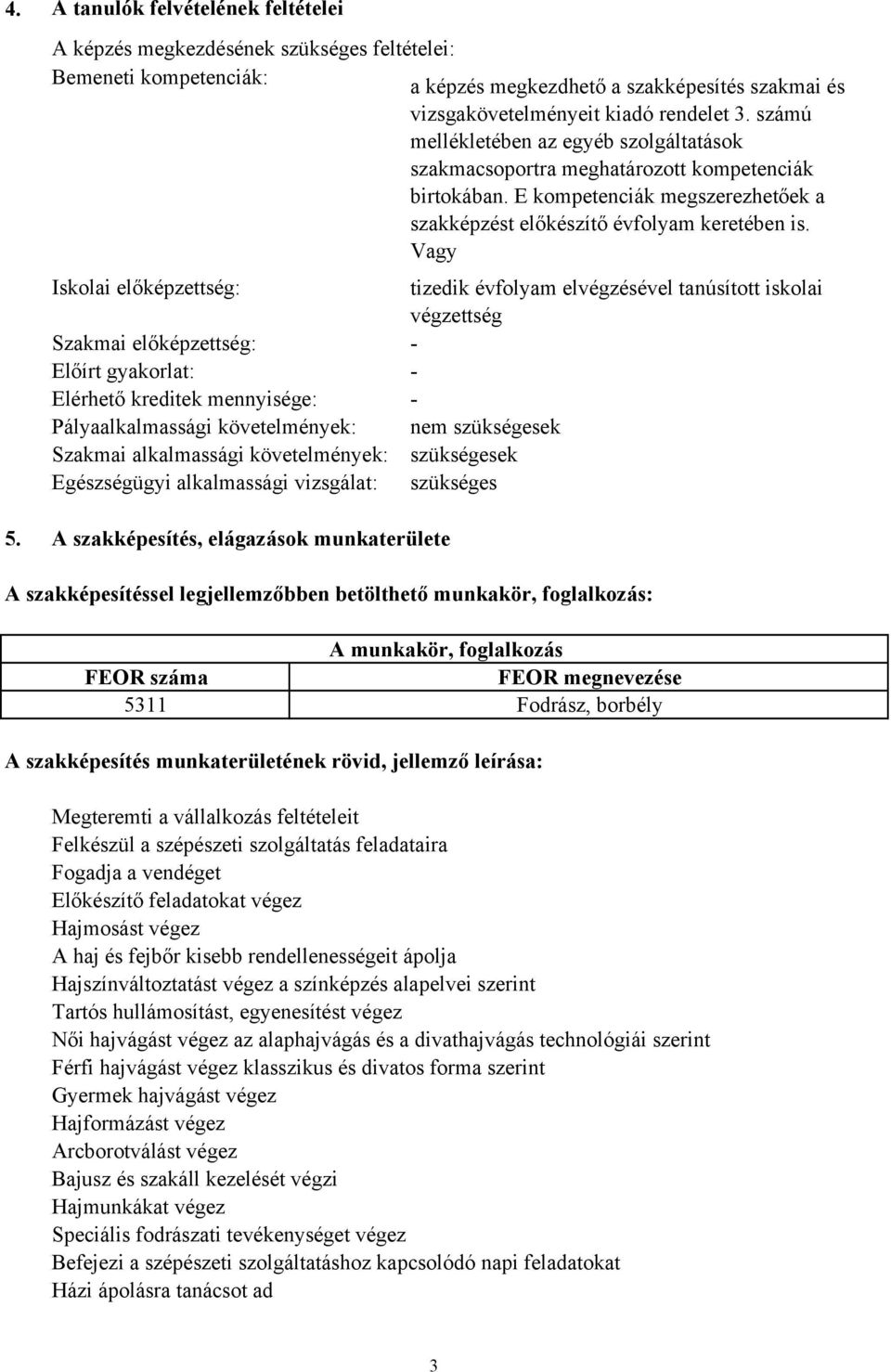 számú mellékletében az egyéb szolgáltatások szakmacsoportra meghatározott kompetenciák birtokában. E kompetenciák megszerezhetőek a szakképzést előkészítő évfolyam keretében is.