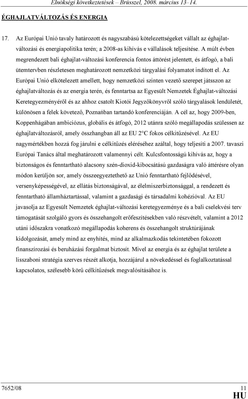 Az Európai Unió elkötelezett amellett, hogy nemzetközi szinten vezetı szerepet játsszon az éghajlatváltozás és az energia terén, és fenntartsa az Egyesült Nemzetek Éghajlat-változási