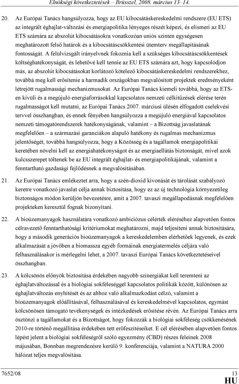 A felülvizsgált irányelvnek fokoznia kell a szükséges kibocsátáscsökkentések költséghatékonyságát, és lehetıvé kell tennie az EU ETS számára azt, hogy kapcsolódjon más, az abszolút kibocsátásokat