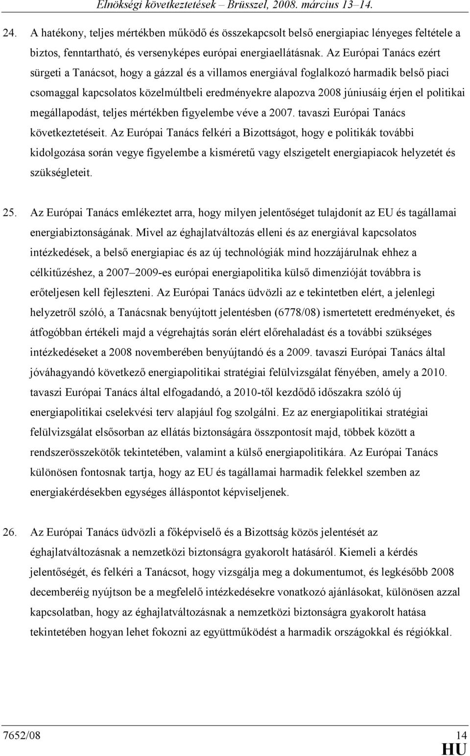 politikai megállapodást, teljes mértékben figyelembe véve a 2007. tavaszi Európai Tanács következtetéseit.