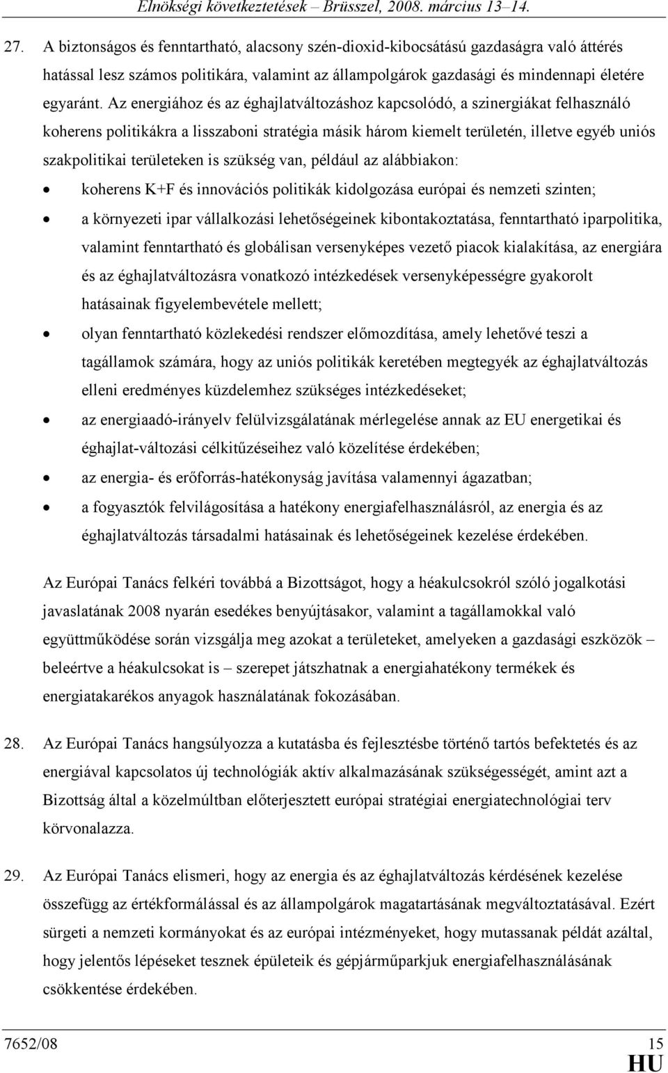 is szükség van, például az alábbiakon: koherens K+F és innovációs politikák kidolgozása európai és nemzeti szinten; a környezeti ipar vállalkozási lehetıségeinek kibontakoztatása, fenntartható