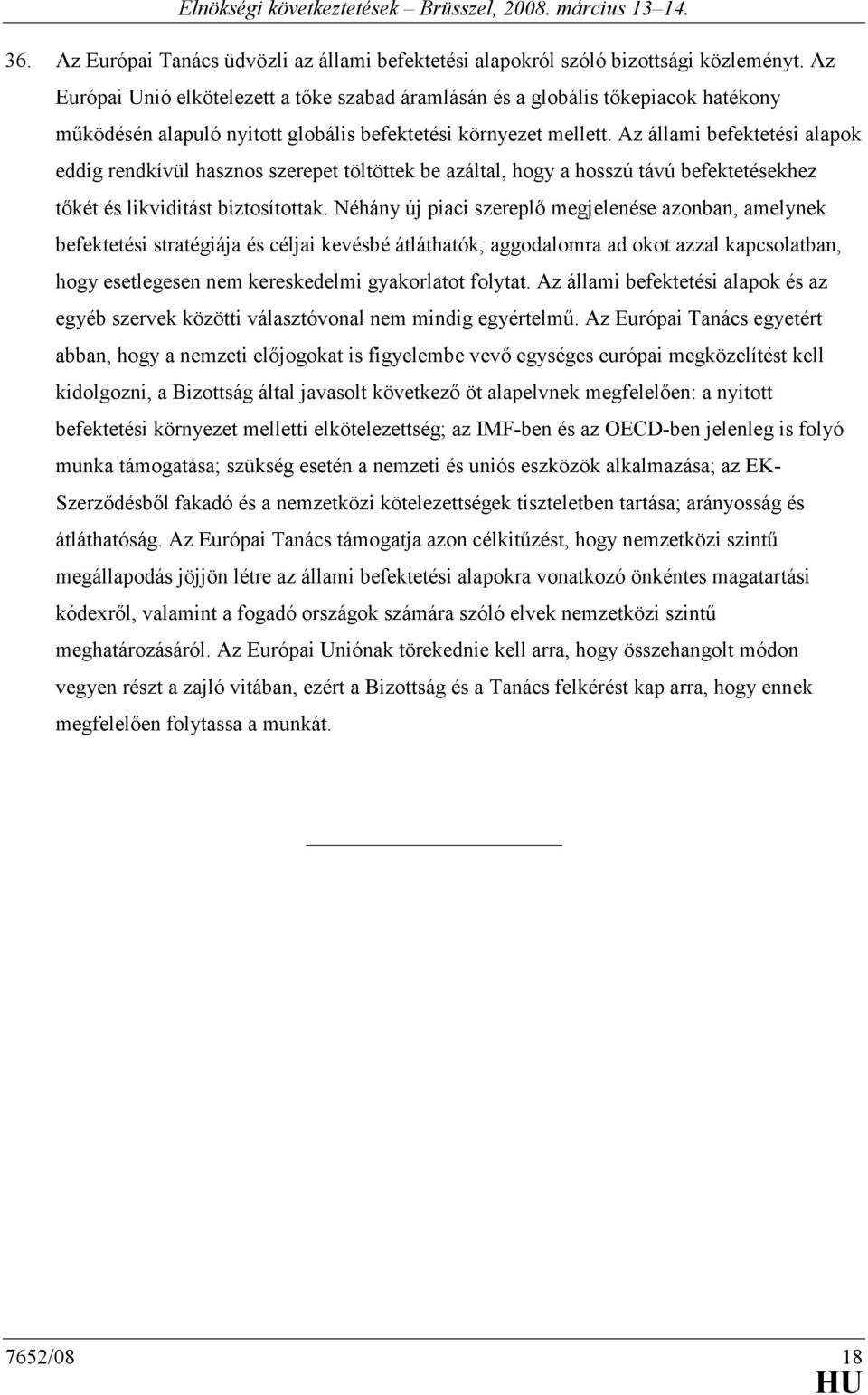 Az állami befektetési alapok eddig rendkívül hasznos szerepet töltöttek be azáltal, hogy a hosszú távú befektetésekhez tıkét és likviditást biztosítottak.