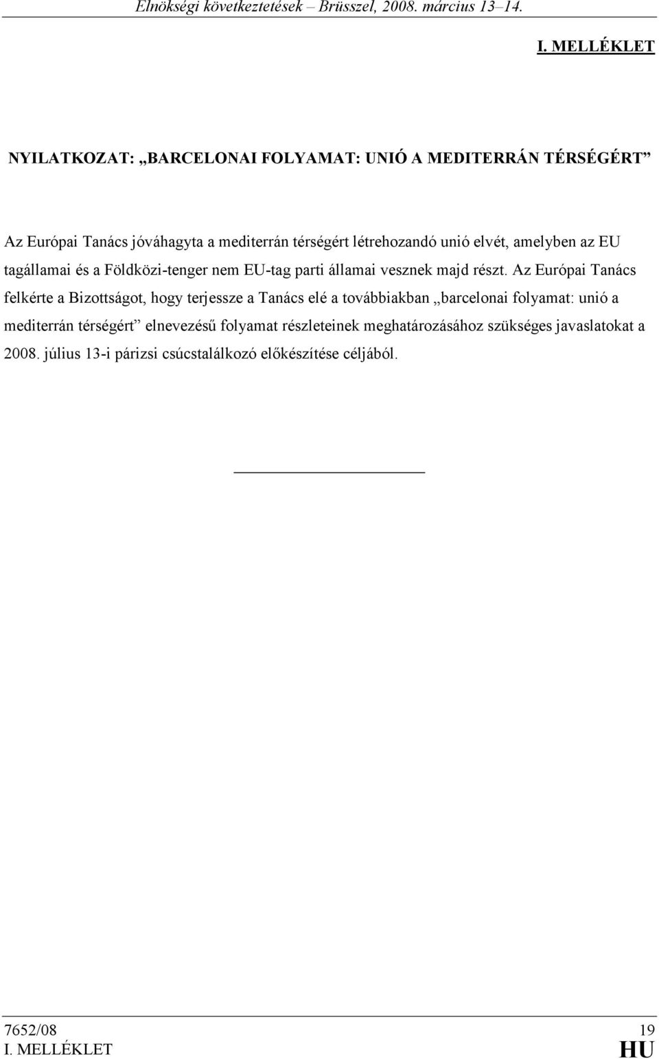 Az Európai Tanács felkérte a Bizottságot, hogy terjessze a Tanács elé a továbbiakban barcelonai folyamat: unió a mediterrán térségért