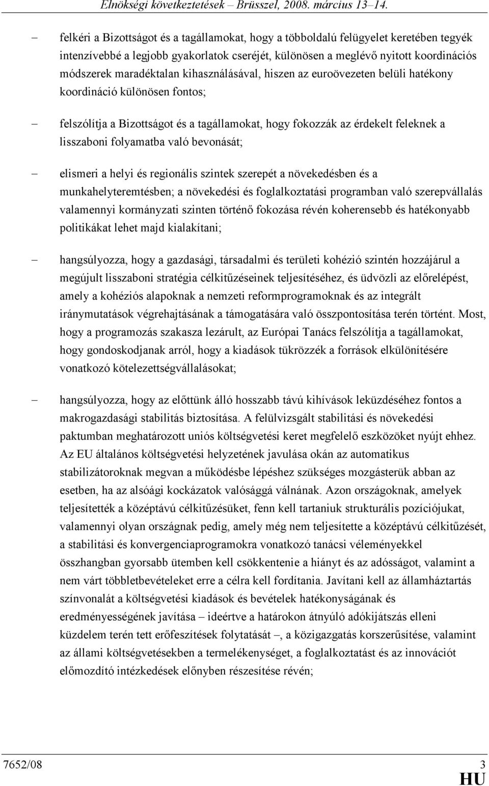 bevonását; elismeri a helyi és regionális szintek szerepét a növekedésben és a munkahelyteremtésben; a növekedési és foglalkoztatási programban való szerepvállalás valamennyi kormányzati szinten